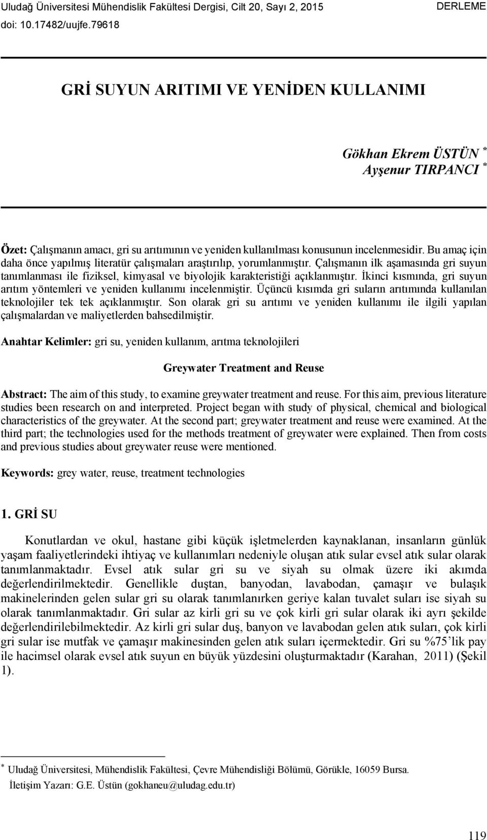 Bu amaç için daha önce yapılmış literatür çalışmaları araştırılıp, yorumlanmıştır. Çalışmanın ilk aşamasında gri suyun tanımlanması ile fiziksel, kimyasal ve biyolojik karakteristiği açıklanmıştır.