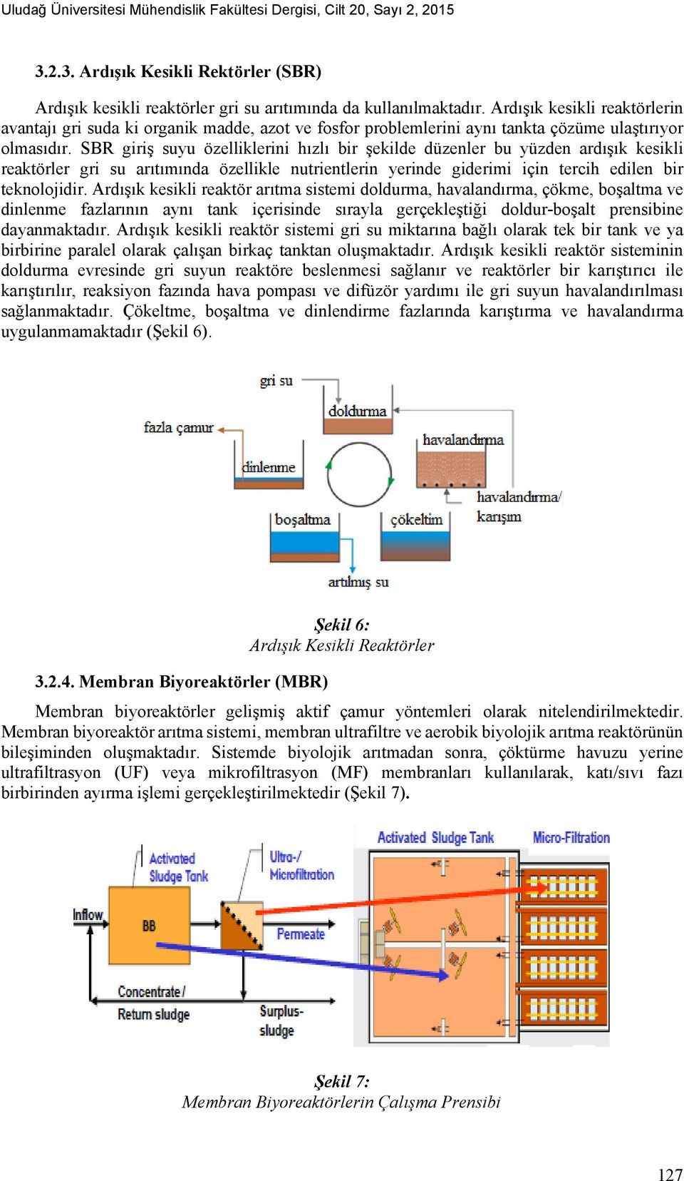 SBR giriş suyu özelliklerini hızlı bir şekilde düzenler bu yüzden ardışık kesikli reaktörler gri su arıtımında özellikle nutrientlerin yerinde giderimi için tercih edilen bir teknolojidir.