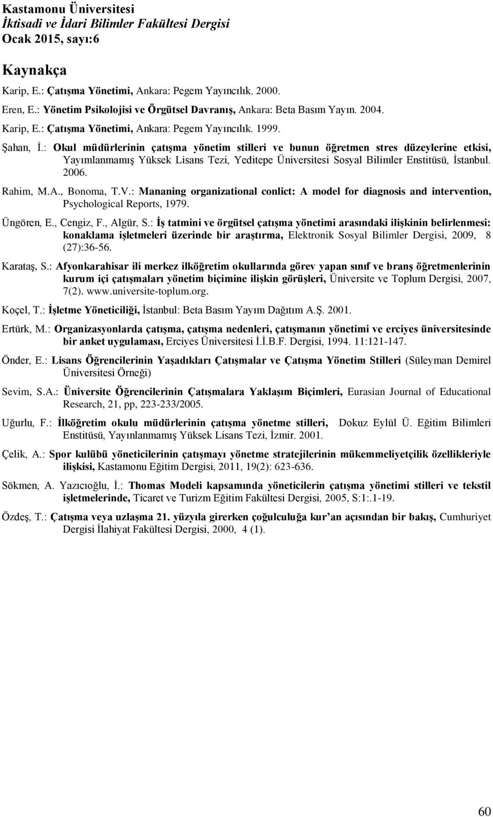 Rahim, M.A., Bonoma, T.V.: Mananing organizational conlict: A model for diagnosis and intervention, Psychological Reports, 79. Üngören, E., Cengiz, F., Algür, S.