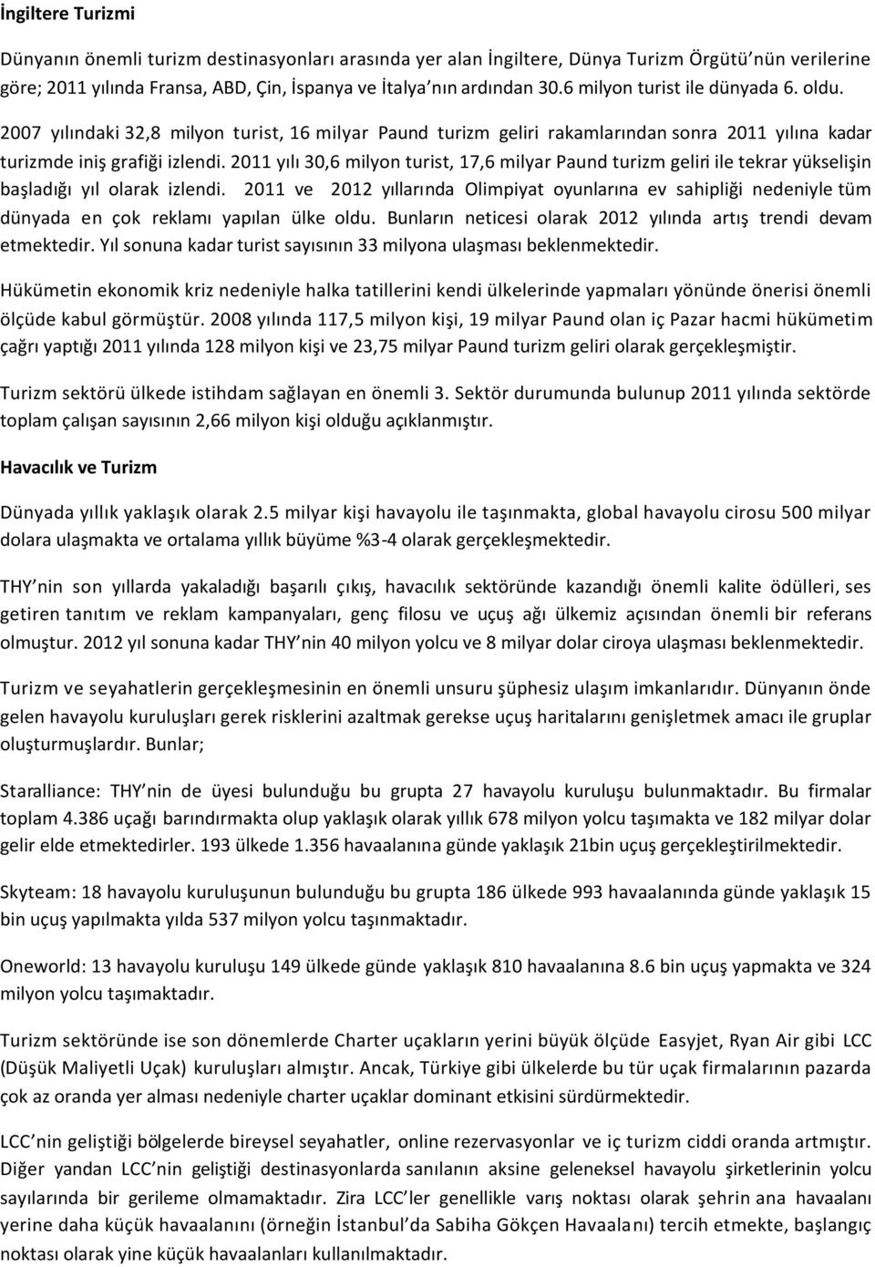 2011 yılı 30,6 milyon turist, 17,6 milyar Paund turizm geliri ile tekrar yükselişin başladığı yıl olarak izlendi.