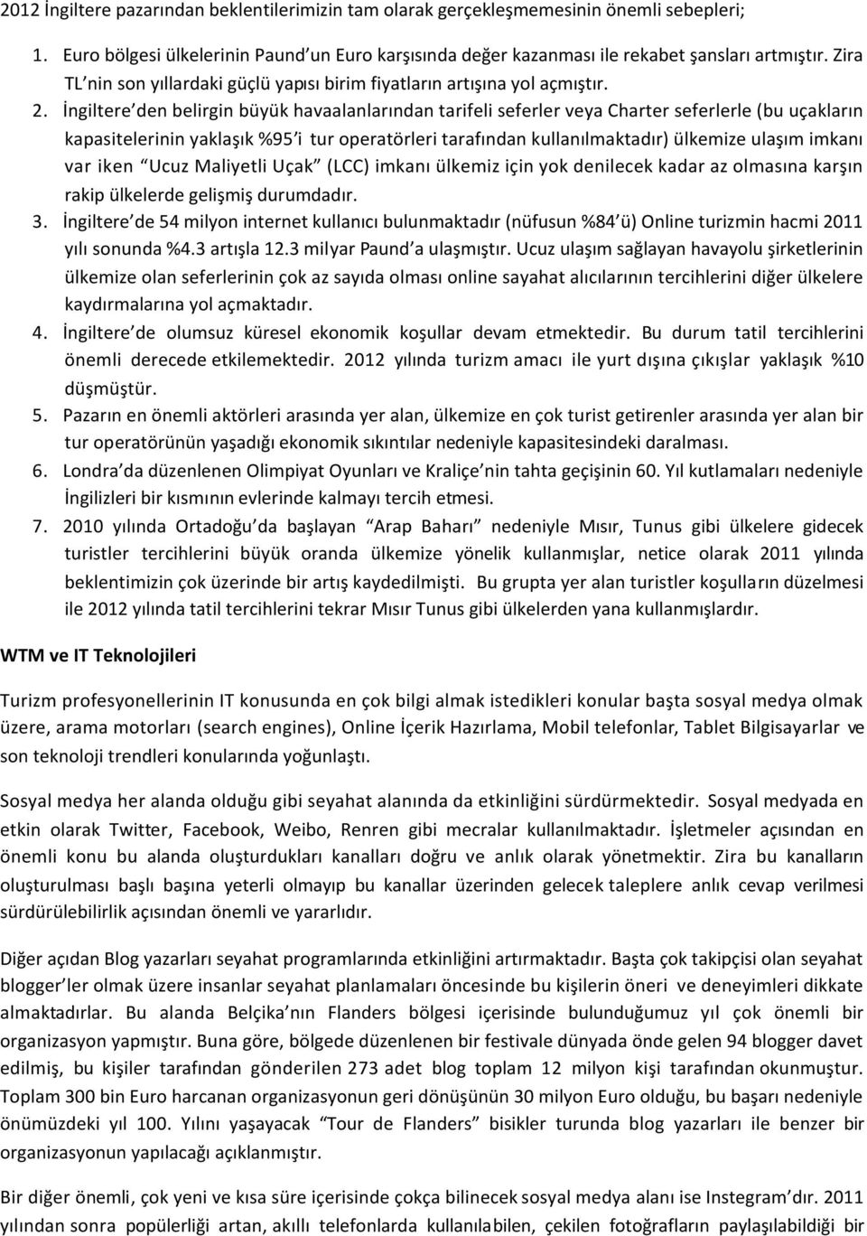 İngiltere den belirgin büyük havaalanlarından tarifeli seferler veya Charter seferlerle (bu uçakların kapasitelerinin yaklaşık %95 i tur operatörleri tarafından kullanılmaktadır) ülkemize ulaşım