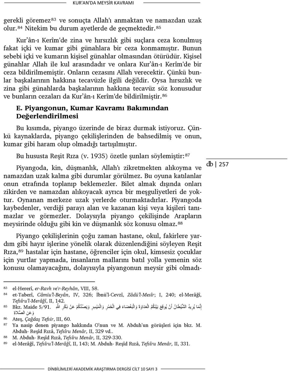 Kişisel günahlar Allah ile kul arasındadır ve onlara Kur ân-ı Kerîm'de bir ceza bildirilmemiştir. Onların cezasını Allah verecektir. Çünkü bunlar başkalarının hakkına tecavüzle ilgili değildir.