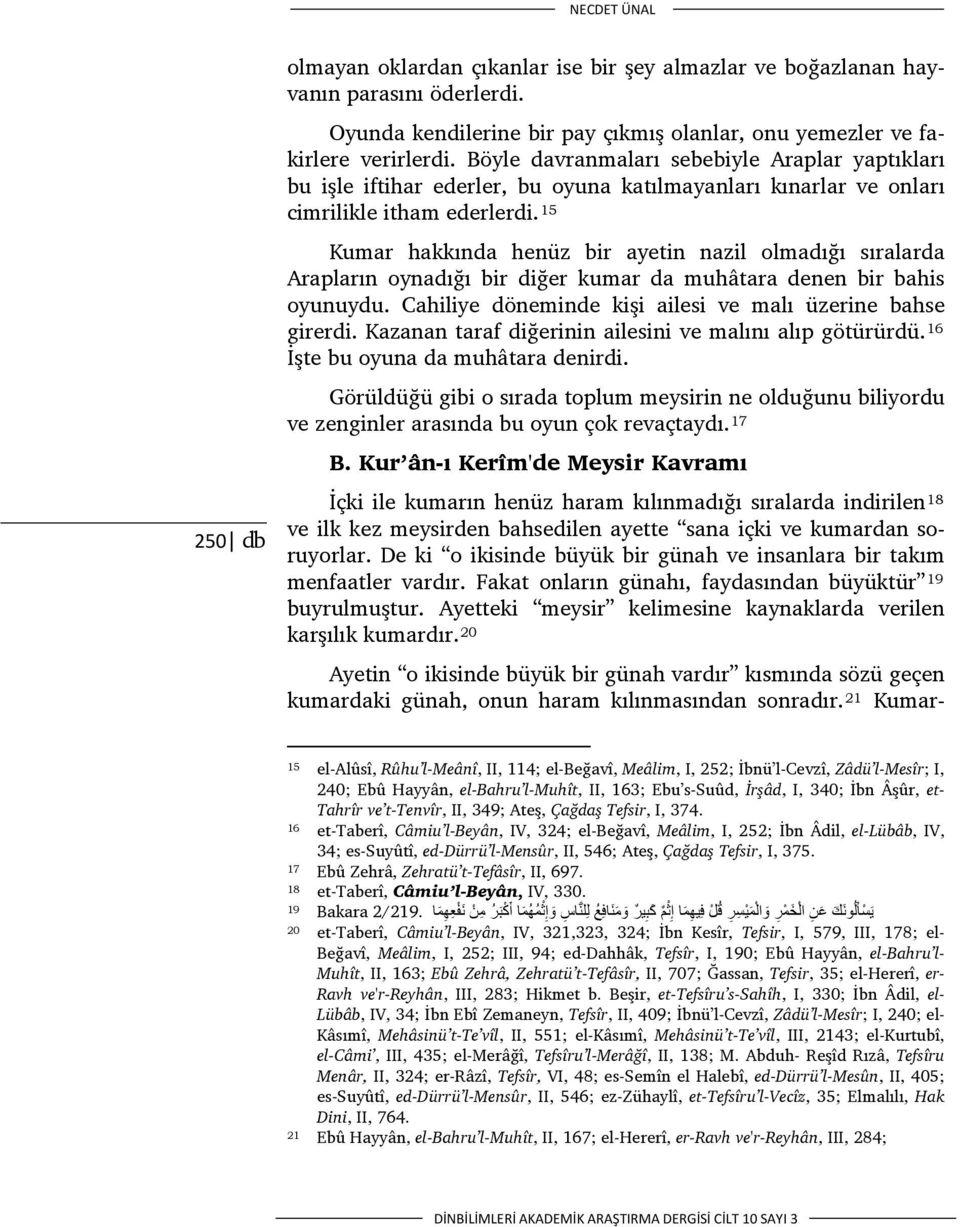 15 Kumar hakkında henüz bir ayetin nazil olmadığı sıralarda Arapların oynadığı bir diğer kumar da muhâtara denen bir bahis oyunuydu. Cahiliye döneminde kişi ailesi ve malı üzerine bahse girerdi.