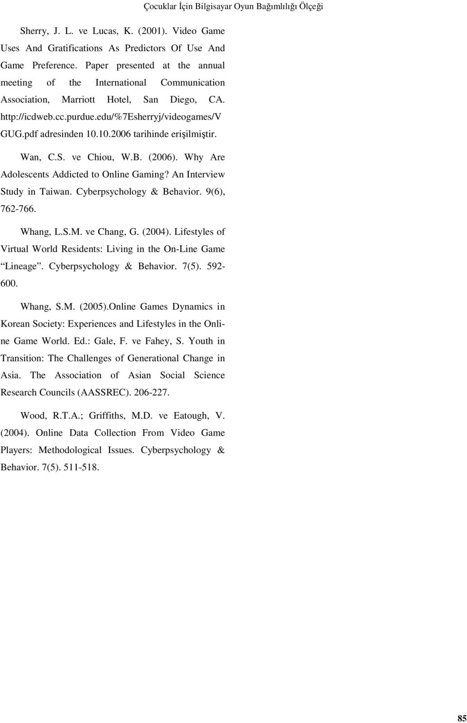 10.2006 tarihinde erişilmiştir. Wan, C.S. ve Chiou, W.B. (2006). Why Are Adolescents Addicted to Online Gaming? An Interview Study in Taiwan. Cyberpsychology & Behavior. 9(6), 762-766. Whang, L.S.M.