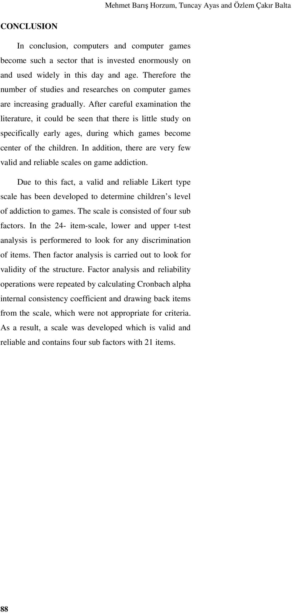 After careful examination the literature, it could be seen that there is little study on specifically early ages, during which games become center of the children.