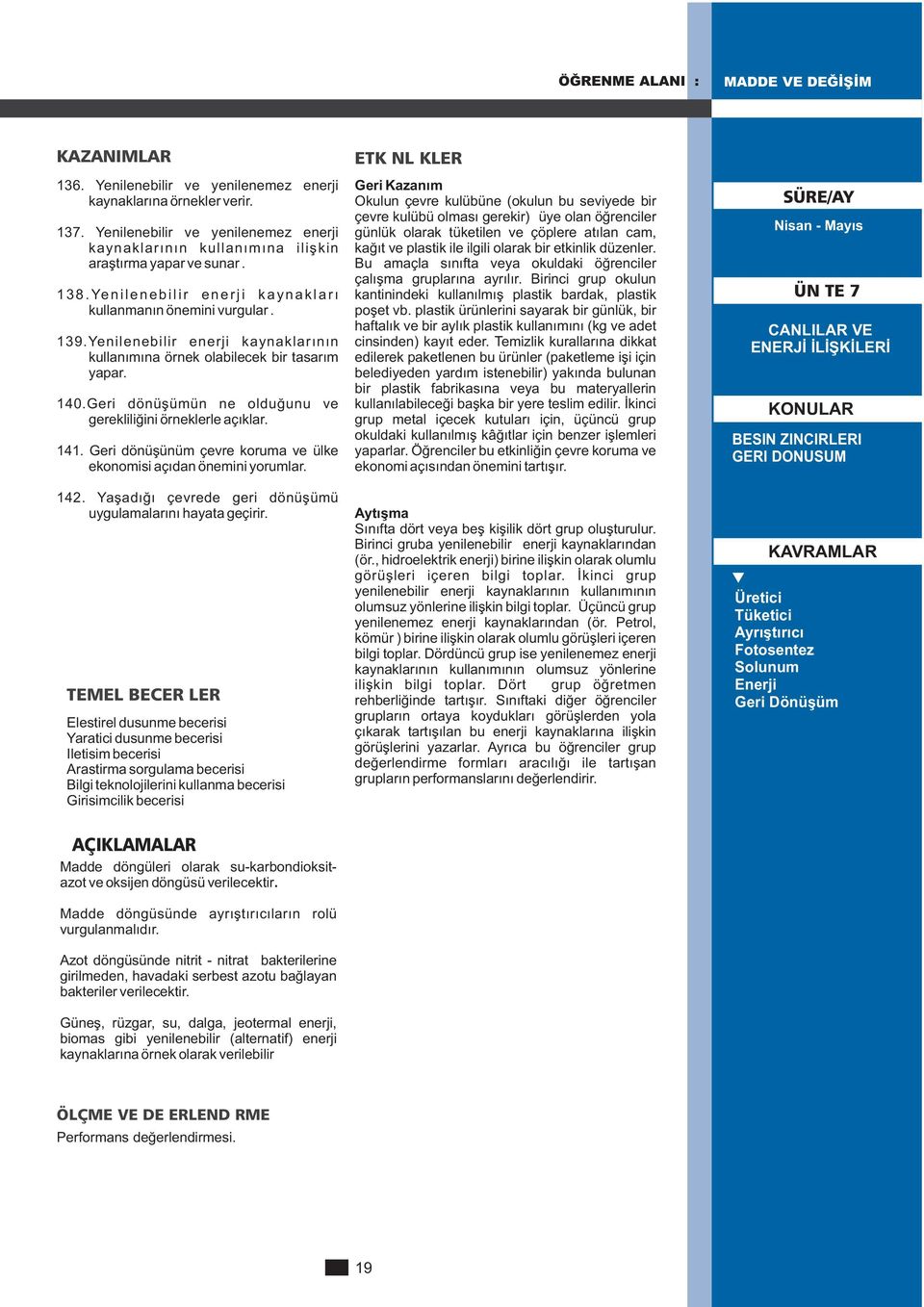 Geri dönüşümün ne olduğunu ve gerekliliğini örneklerle açıklar. 141. Geri dönüşünüm çevre koruma ve ülke ekonomisi açıdan önemini yorumlar. 142.