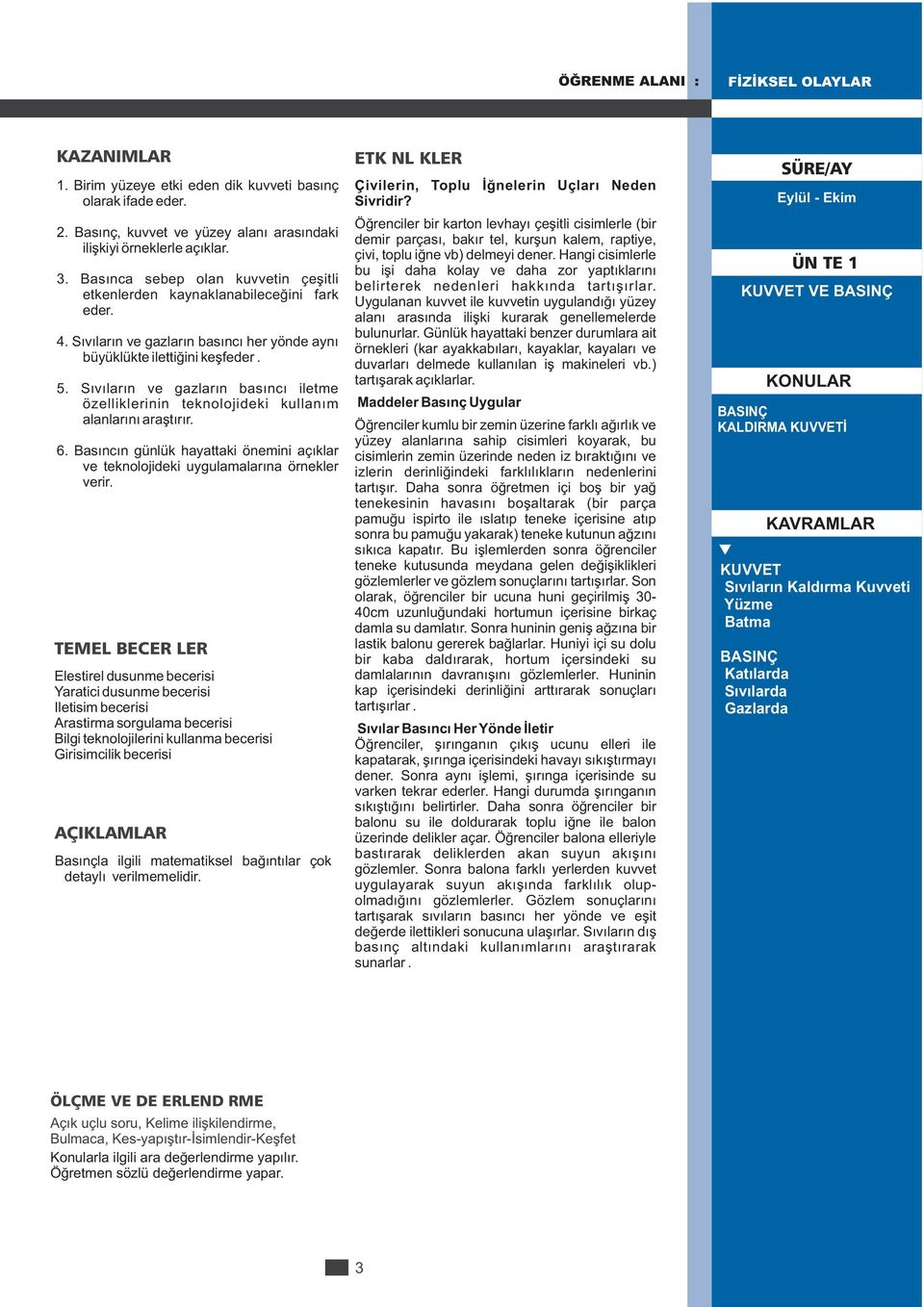 Sıvıların ve gazların basıncı iletme özelliklerinin teknolojideki kullanım alanlarını araştırır. 6. Basıncın günlük hayattaki önemini açıklar ve teknolojideki uygulamalarına örnekler verir.