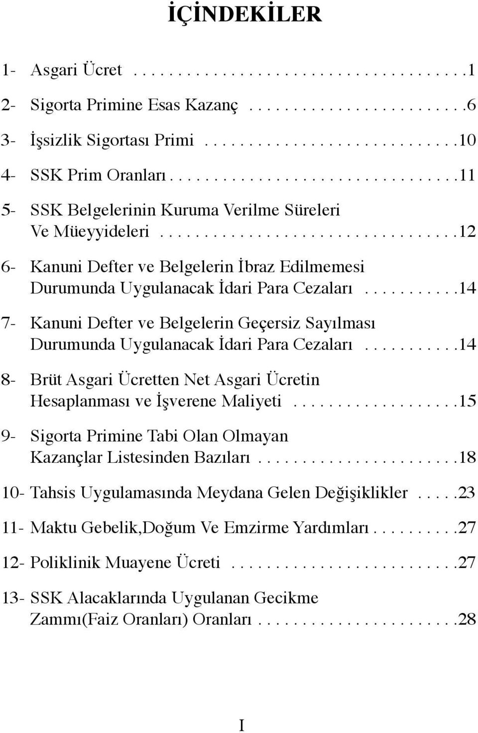 ..........14 7- Kanuni Defter ve Belgelerin Geçersiz Sayılması Durumunda Uygulanacak İdari Para Cezaları...........14 8- Brüt Asgari Ücretten Net Asgari Ücretin Hesaplanması ve İşverene Maliyeti.