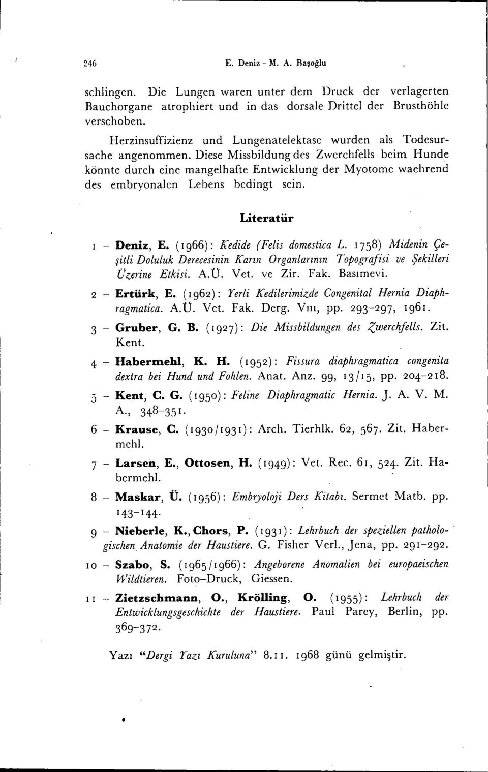 Diese Missbildung des Zwerchfells beim Hunde könnte durch eine mangelhafte Entwicklung der Myotome waehrend des embryonalcn Lebens bedingt sein. Literatür i - Deniz, E.