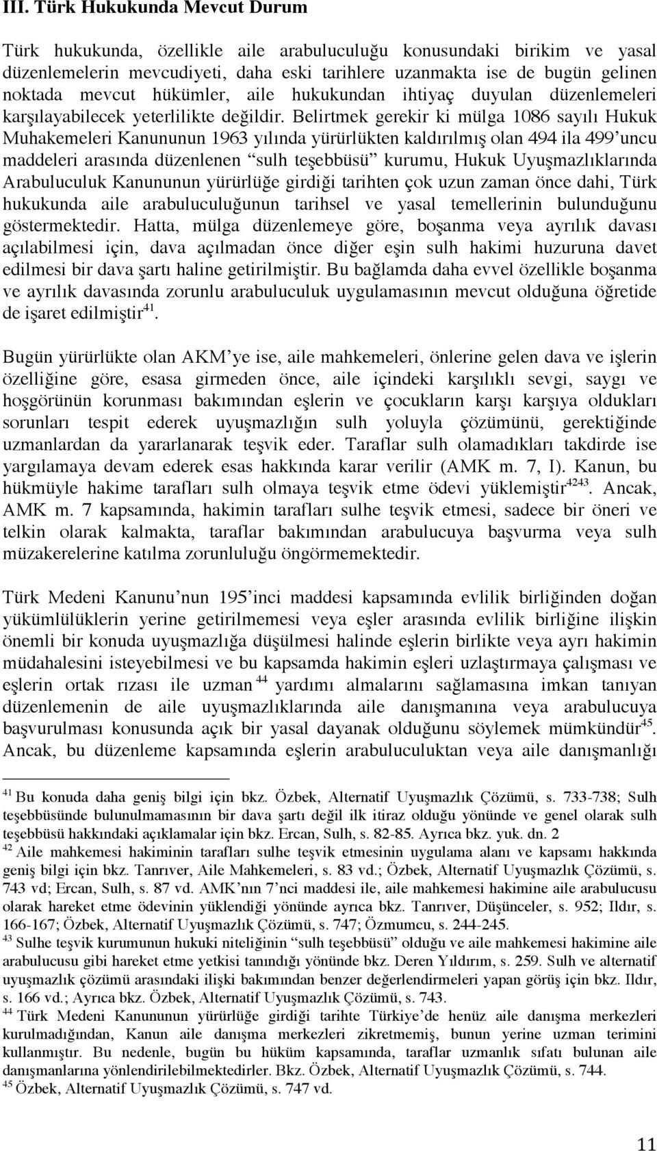 Belirtmek gerekir ki mülga 1086 sayılı Hukuk Muhakemeleri Kanununun 1963 yılında yürürlükten kaldırılmış olan 494 ila 499 uncu maddeleri arasında düzenlenen sulh teşebbüsü kurumu, Hukuk