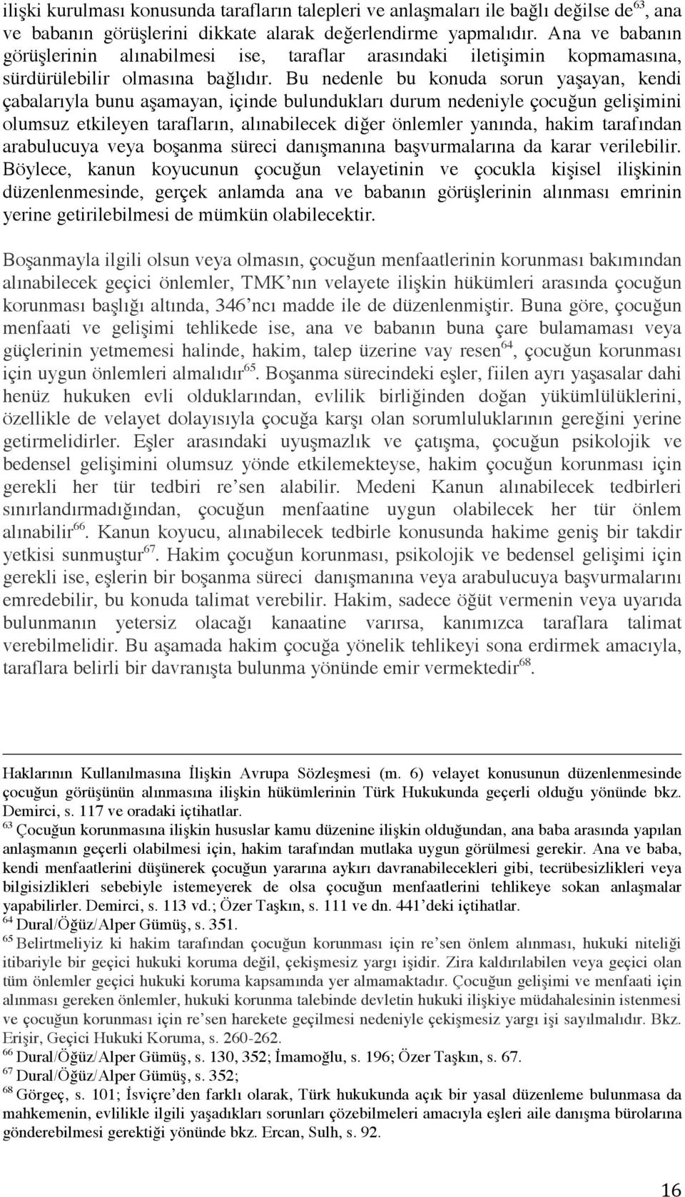 Bu nedenle bu konuda sorun yaşayan, kendi çabalarıyla bunu aşamayan, içinde bulundukları durum nedeniyle çocuğun gelişimini olumsuz etkileyen tarafların, alınabilecek diğer önlemler yanında, hakim