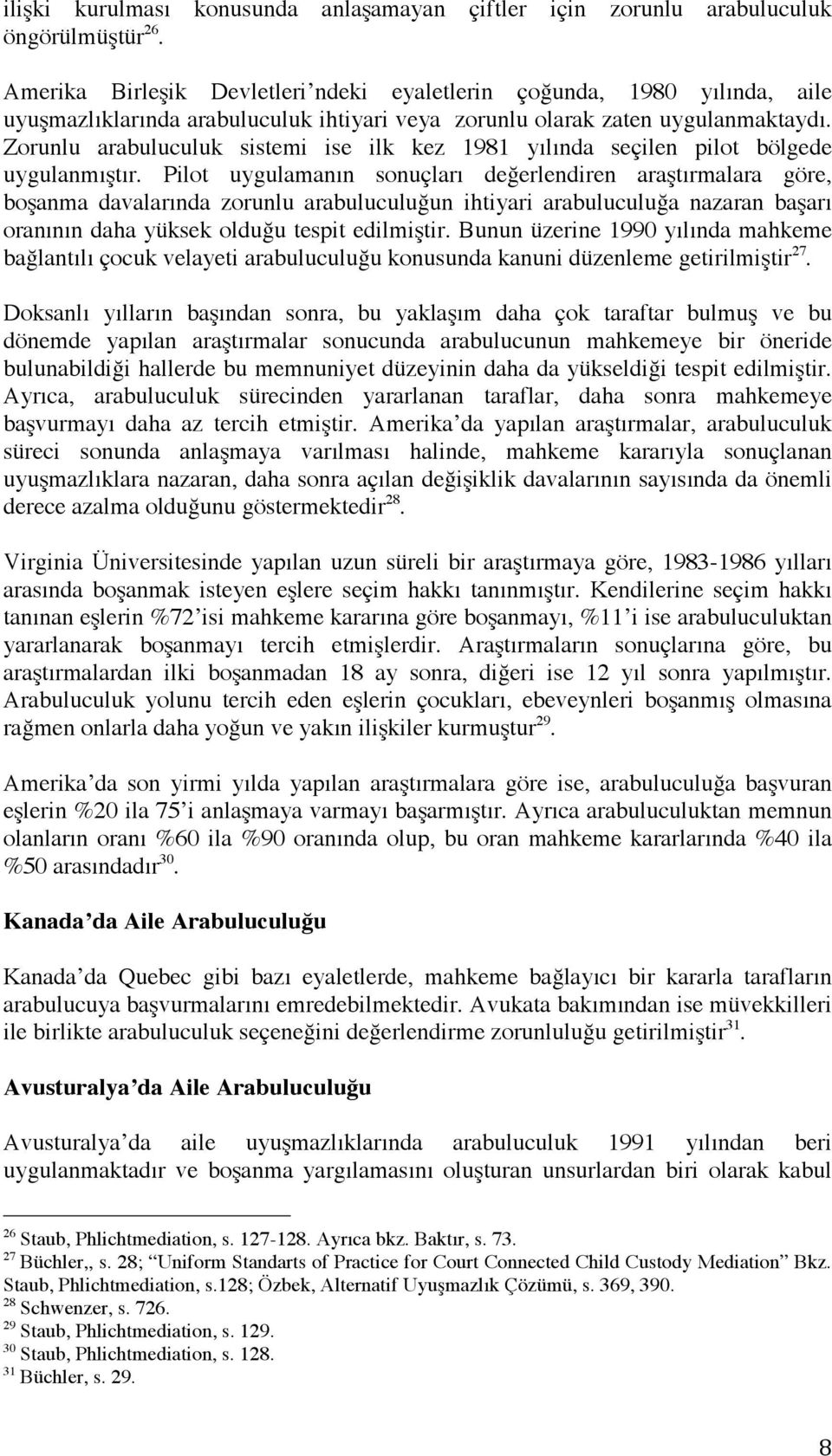 Zorunlu arabuluculuk sistemi ise ilk kez 1981 yılında seçilen pilot bölgede uygulanmıştır.