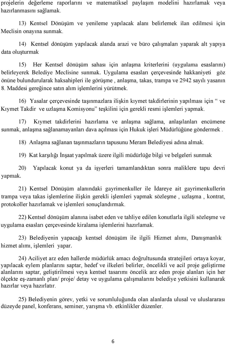 14) Kentsel dönüşüm yapılacak alanda arazi ve büro çalışmaları yaparak alt yapıya data oluşturmak 15) Her Kentsel dönüşüm sahası için anlaşma kriterlerini (uygulama esaslarını) belirleyerek Belediye