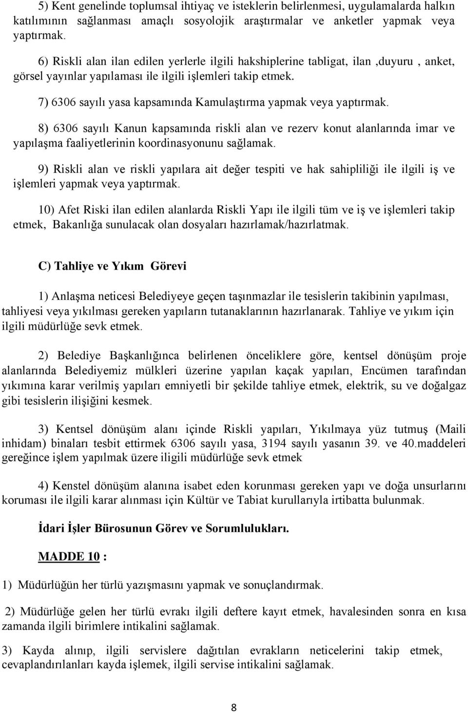 7) 6306 sayılı yasa kapsamında Kamulaştırma yapmak veya yaptırmak. 8) 6306 sayılı Kanun kapsamında riskli alan ve rezerv konut alanlarında imar ve yapılaşma faaliyetlerinin koordinasyonunu sağlamak.