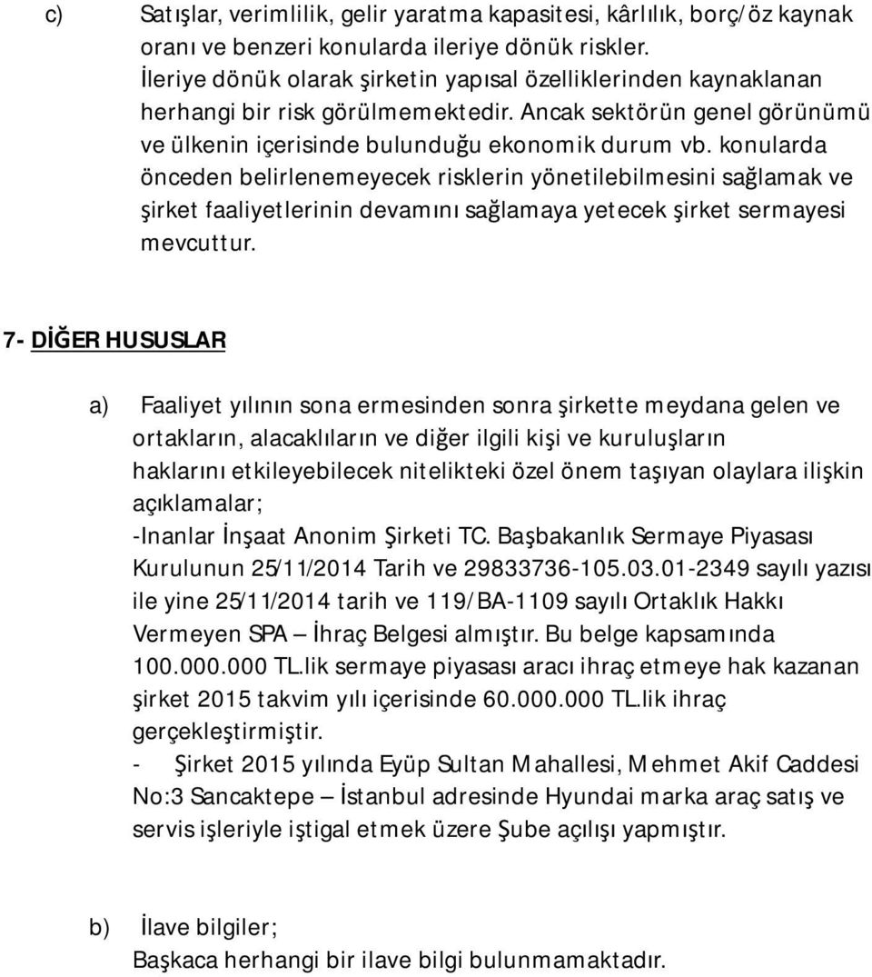 konularda önceden belirlenemeyecek risklerin yönetilebilmesini sağlamak ve şirket faaliyetlerinin devamını sağlamaya yetecek şirket sermayesi mevcuttur.