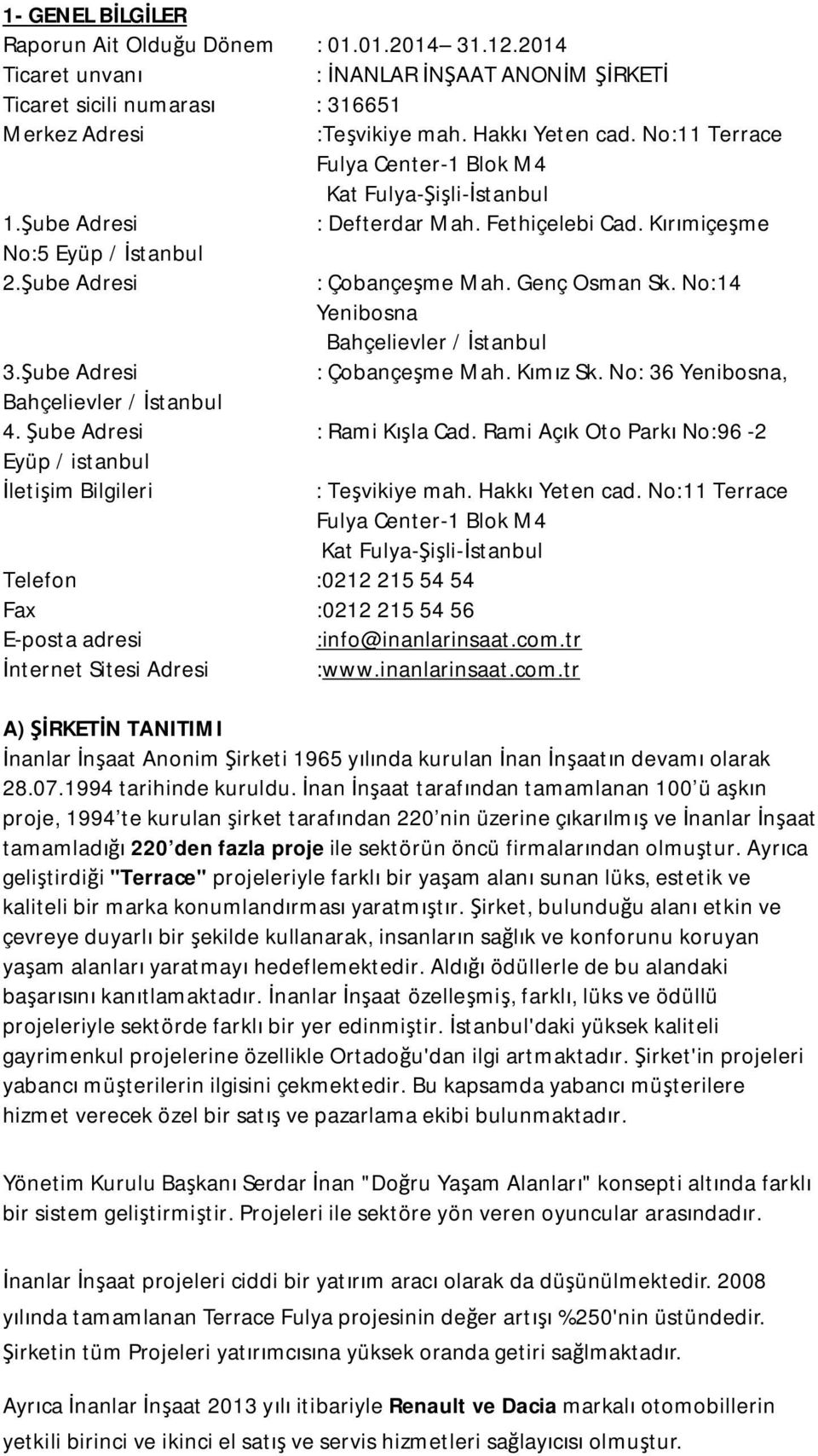 No:14 Yenibosna Bahçelievler / İstanbul 3.Şube Adresi : Çobançeşme Mah. Kımız Sk. No: 36 Yenibosna, Bahçelievler / İstanbul 4. Şube Adresi : Rami Kışla Cad.