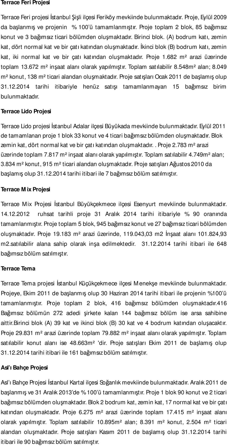 İkinci blok (B) bodrum katı, zemin kat, iki normal kat ve bir çatı katından oluşmaktadır. Proje 1.682 m² arazi üzerinde toplam 13.672 m² inşaat alanı olarak yapılmıştır. Toplam satılabilir 8.