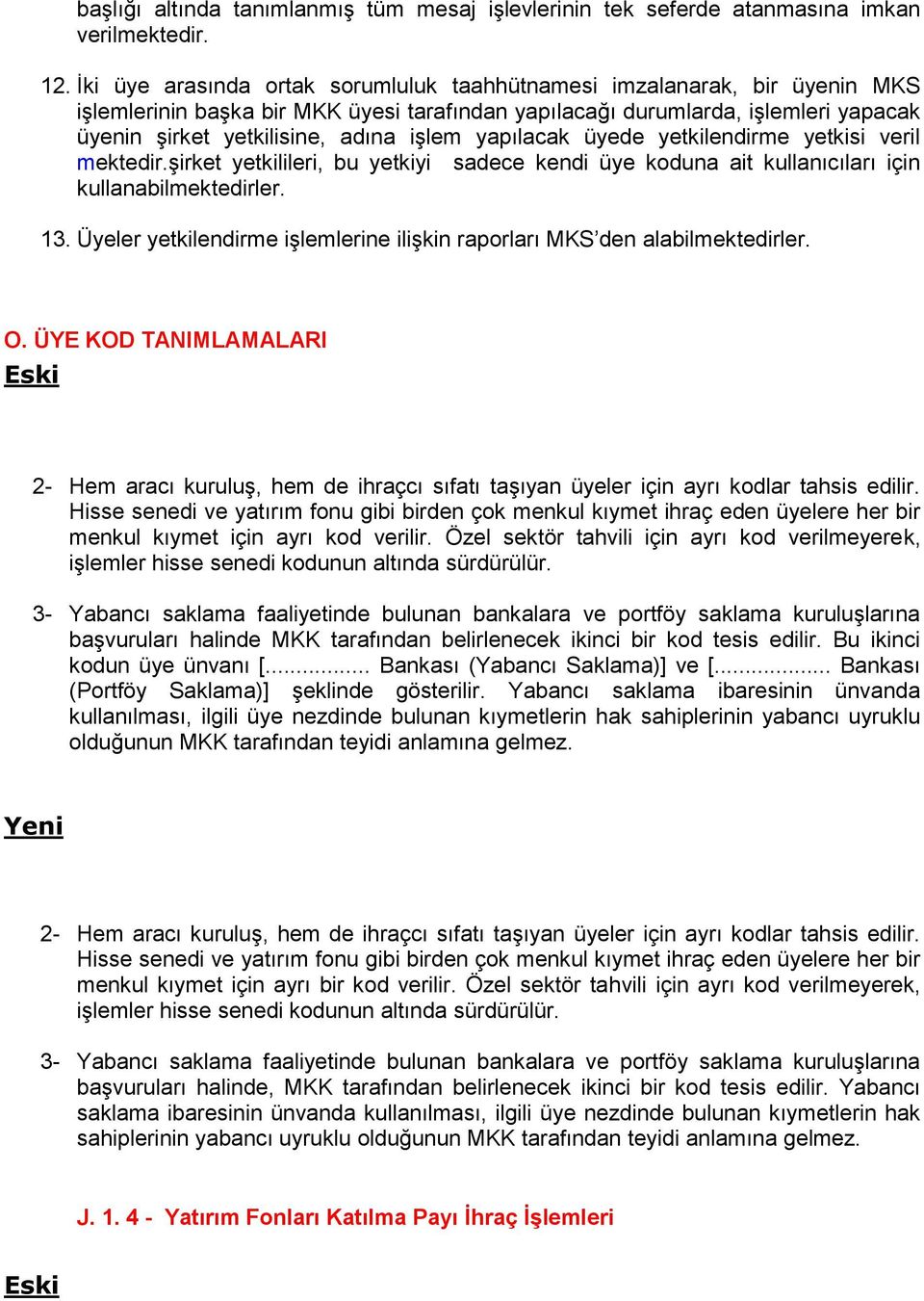 yapılacak üyede yetkilendirme yetkisi veril mektedir.şirket yetkilileri, bu yetkiyi sadece kendi üye koduna ait kullanıcıları için kullanabilmektedirler. 13.