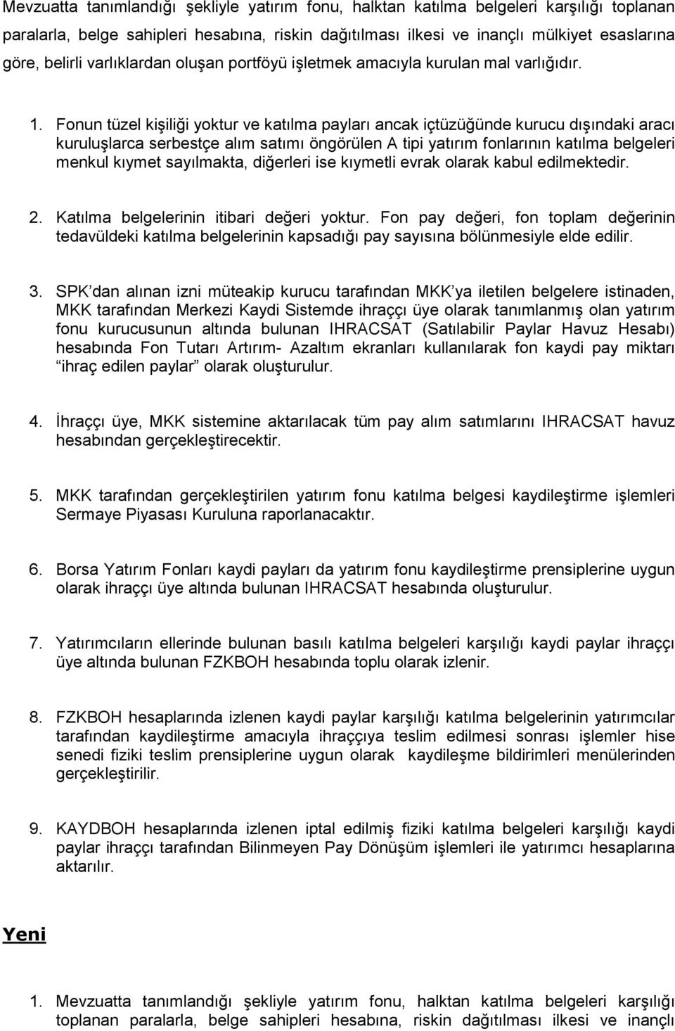 Fonun tüzel kişiliği yoktur ve katılma payları ancak içtüzüğünde kurucu dışındaki aracı kuruluşlarca serbestçe alım satımı öngörülen A tipi yatırım fonlarının katılma belgeleri menkul kıymet