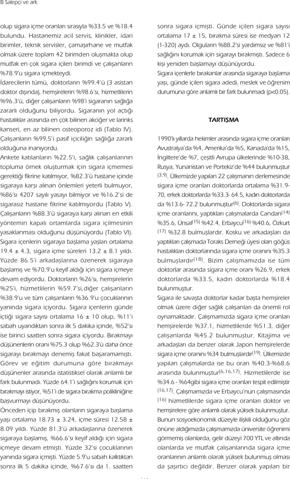 9 u sigara içmekteydi. darecilerin tümü, doktorlar n %99.4 ü (3 asistan doktor d fl nda), hemflirelerin %98.6 s, hizmetlilerin %96.