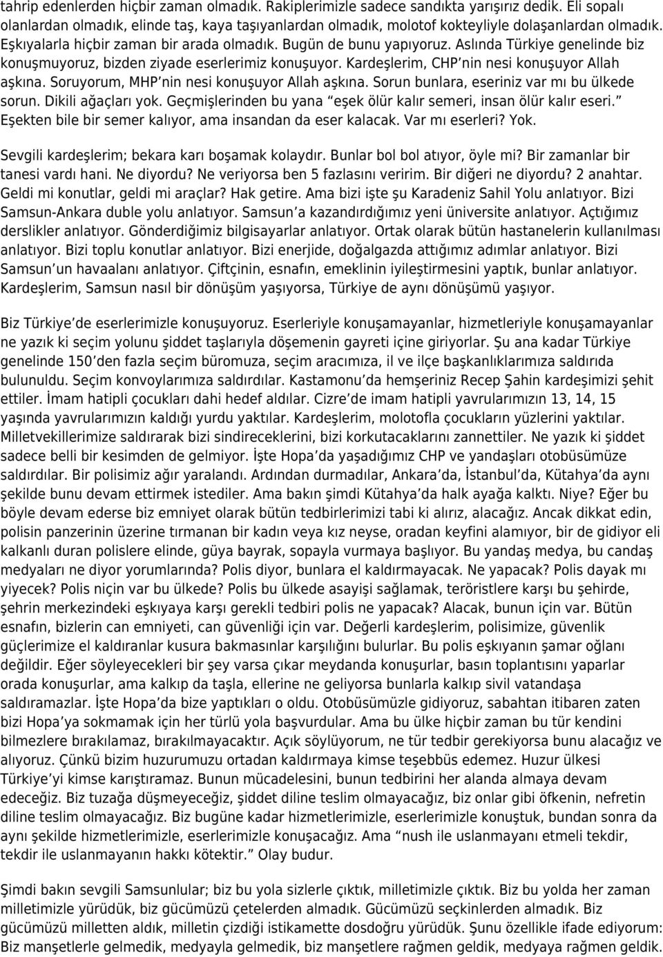 Aslında Türkiye genelinde biz konuşmuyoruz, bizden ziyade eserlerimiz konuşuyor. Kardeşlerim, CHP nin nesi konuşuyor Allah aşkına. Soruyorum, MHP nin nesi konuşuyor Allah aşkına.