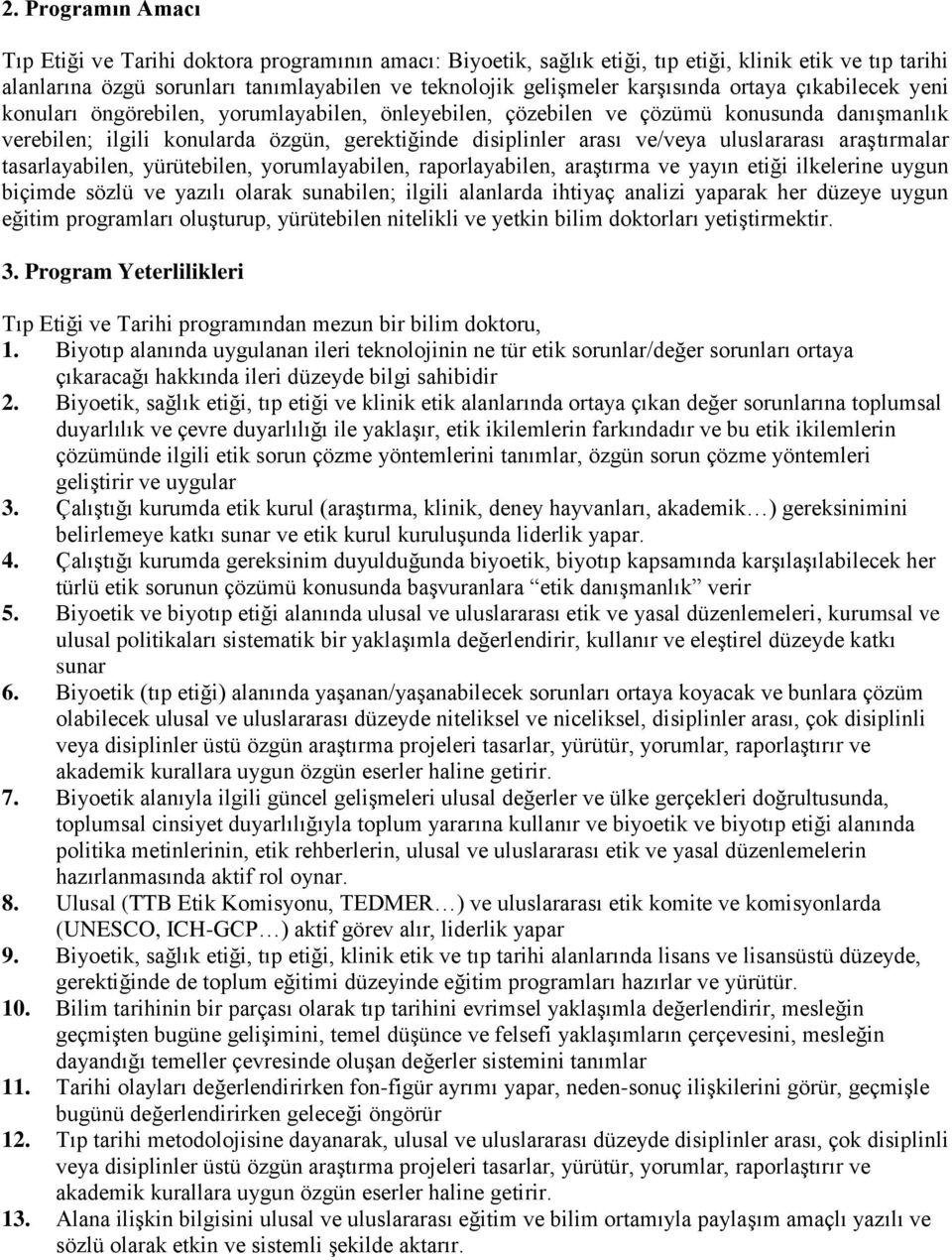 ve/veya uluslararası araştırmalar tasarlayabilen, yürütebilen, yorumlayabilen, raporlayabilen, araştırma ve yayın etiği ilkelerine uygun biçimde sözlü ve yazılı olarak sunabilen; ilgili alanlarda