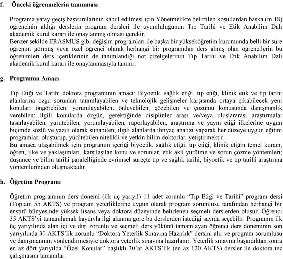 Benzer şekilde ERASMUS gibi değişim programları ile başka bir yükseköğretim kurumunda belli bir süre öğrenim görmüş veya özel öğrenci olarak herhangi bir programdan ders almış olan öğrencilerin bu