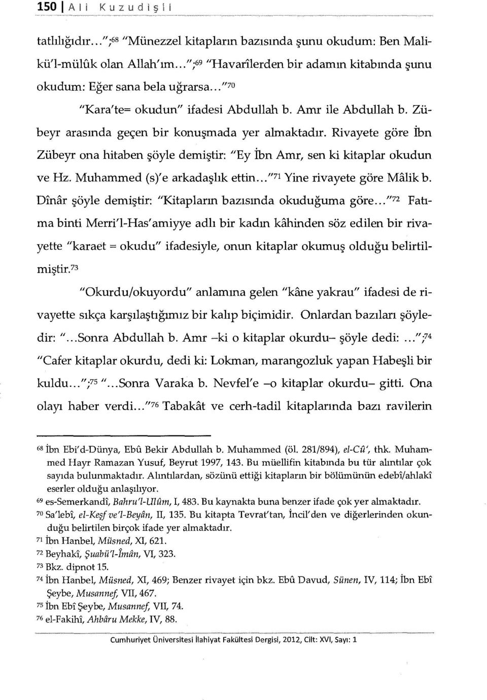 Rivayete göre İbn Zübeyr ona hitaben şöyle demiştir: "Ey İbn Amr, sen ki kitaplar okudun ve Hz. Muhammed (s)'e arkadaşlık ettin..." 7 1 Yine rivayete göre Malik b.