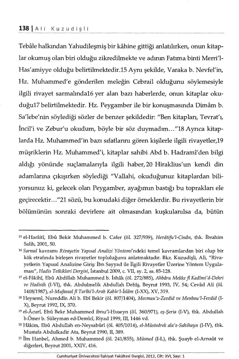 Muhammed' e gönderilen meleğin Cebrail olduğunu söylemesiyle ilgili rivayet sarmalında16 yer alan bazı haberlerde, onun kitaplar okuduğu17 belirtilmektedir. Hz.