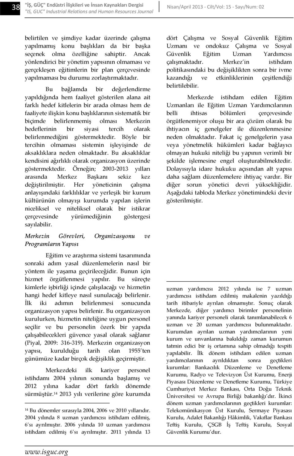 Ancak yönlendirici bir yönetim yapısının olmaması ve gerçekleşen eğitimlerin bir plan çerçevesinde yapılmaması bu durumu zorlaştırmaktadır.