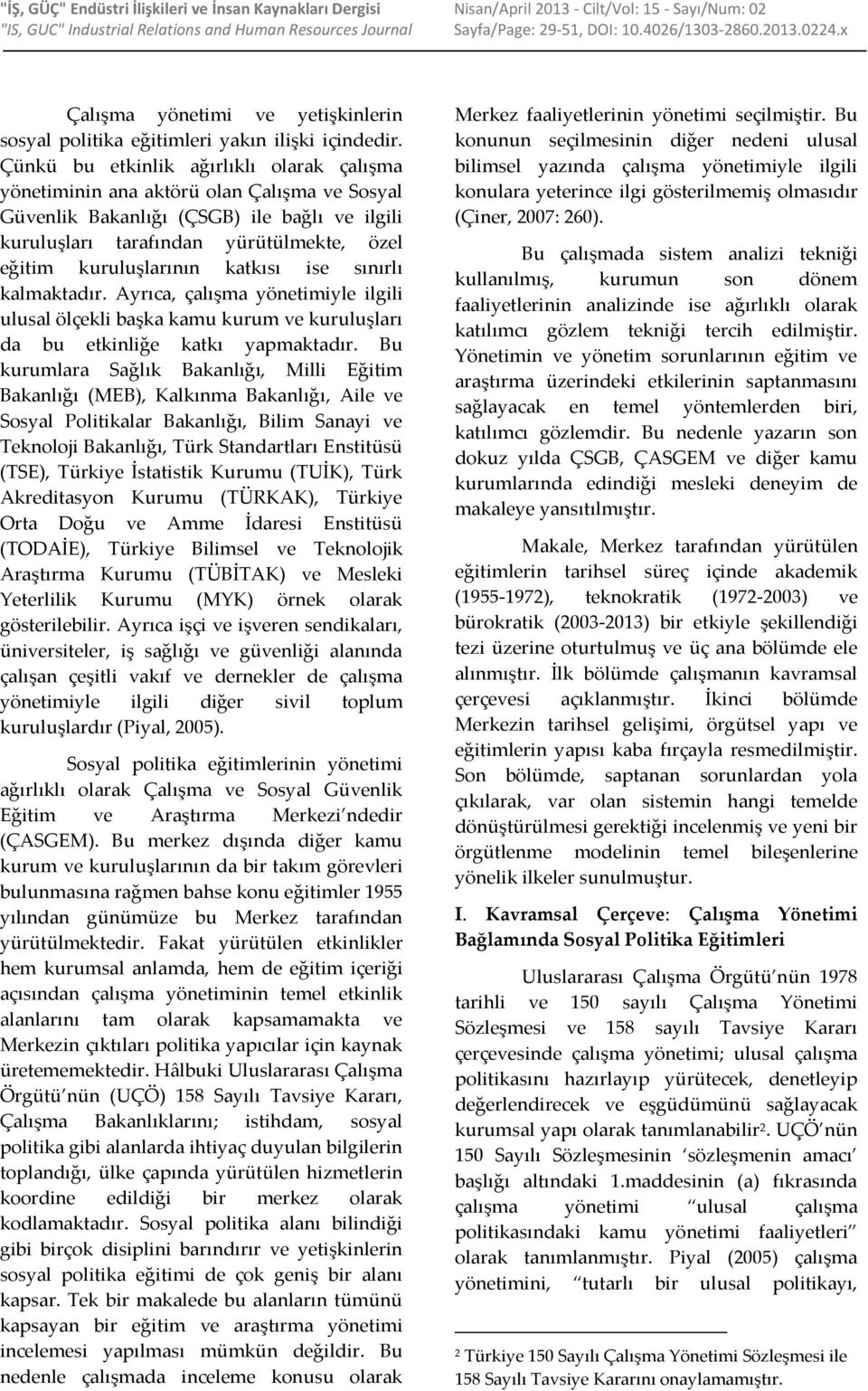 Çünkü bu etkinlik ağırlıklı olarak çalışma yönetiminin ana aktörü olan Çalışma ve Sosyal Güvenlik Bakanlığı (ÇSGB) ile bağlı ve ilgili kuruluşları tarafından yürütülmekte, özel eğitim kuruluşlarının