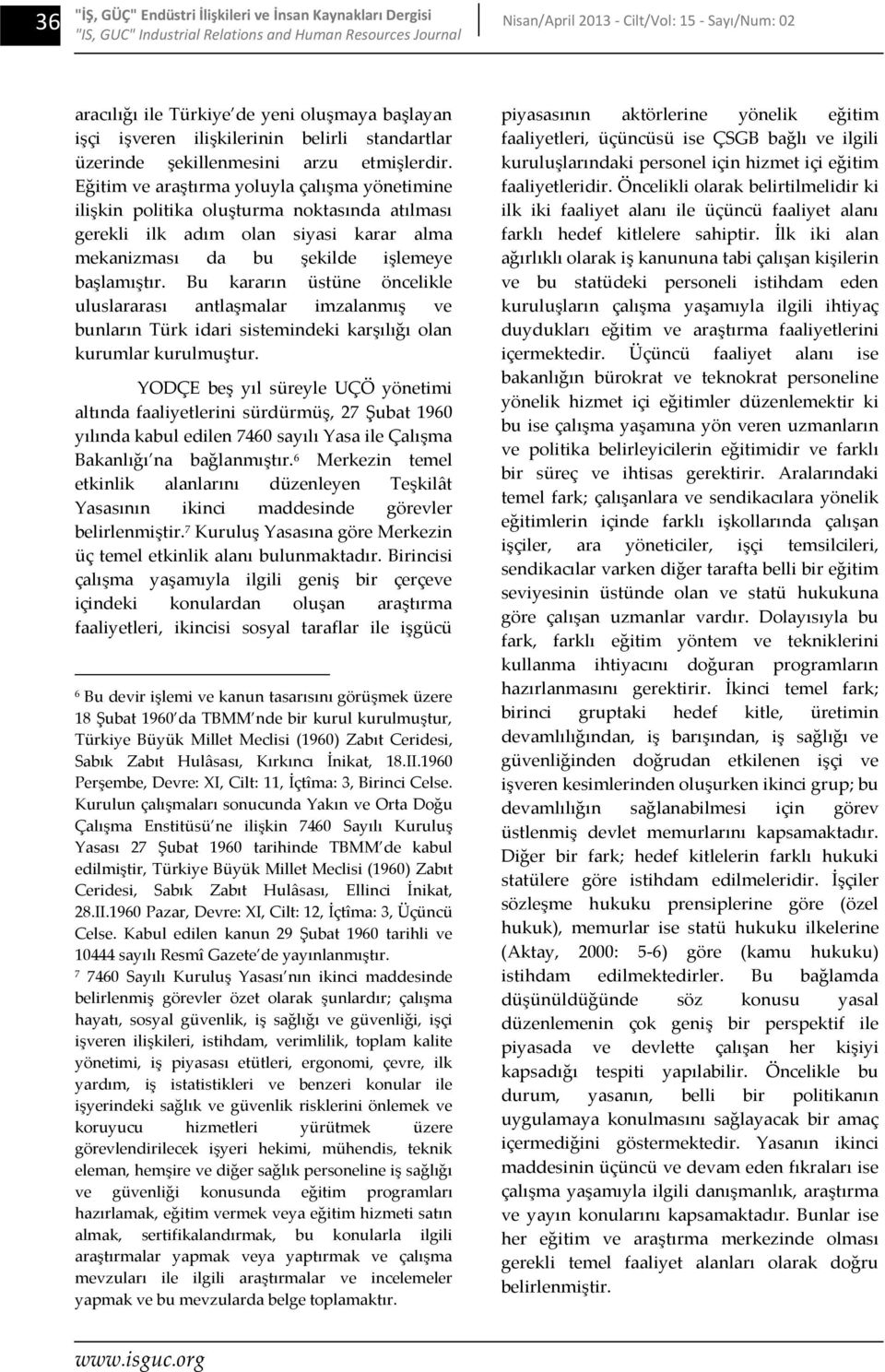 Eğitim ve araştırma yoluyla çalışma yönetimine ilişkin politika oluşturma noktasında atılması gerekli ilk adım olan siyasi karar alma mekanizması da bu şekilde işlemeye başlamıştır.