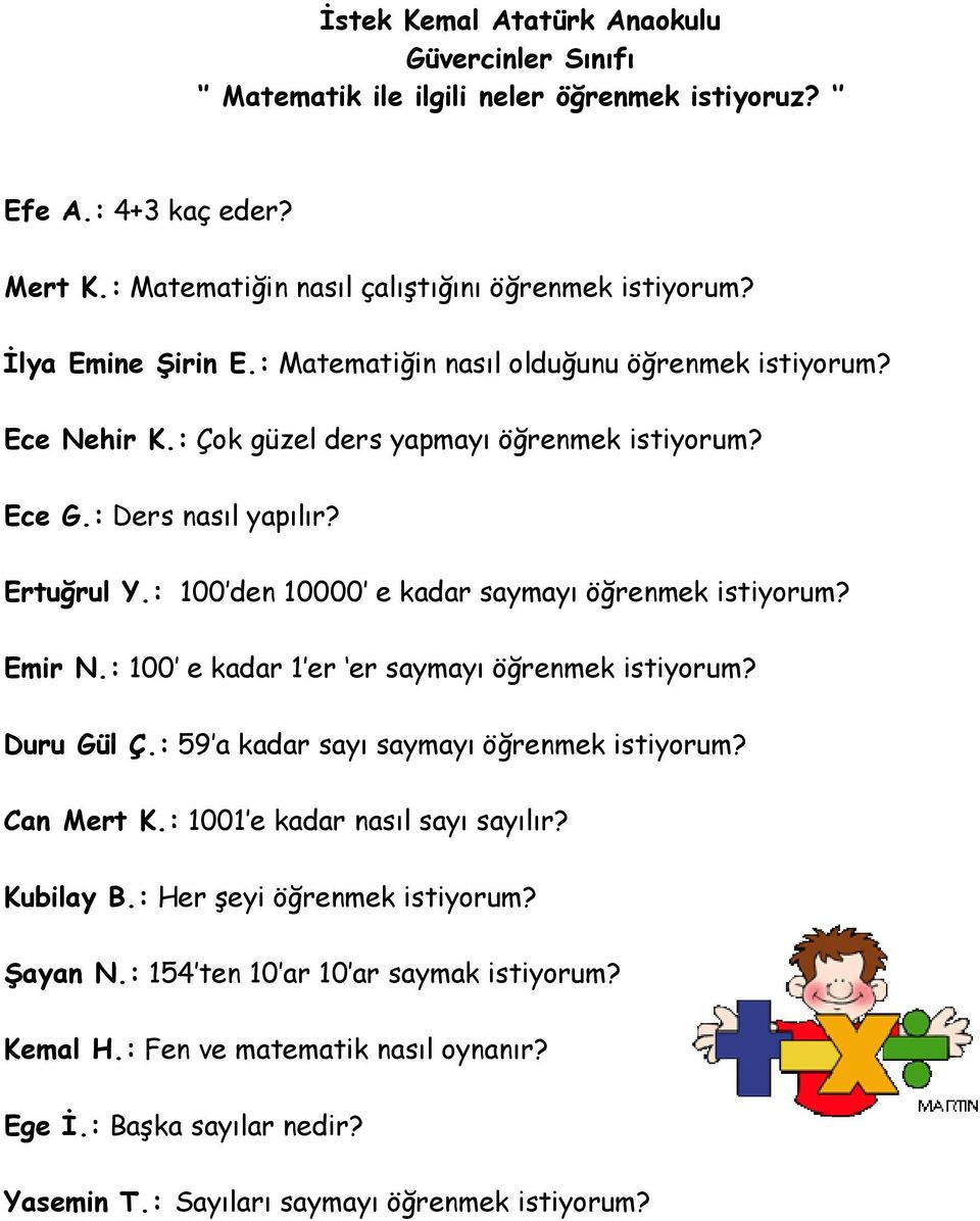 : 100 den 10000 e kadar saymayı öğrenmek istiyorum? Emir N.: 100 e kadar 1 er er saymayı öğrenmek istiyorum? Duru Gül Ç.: 59 a kadar sayı saymayı öğrenmek istiyorum? Can Mert K.