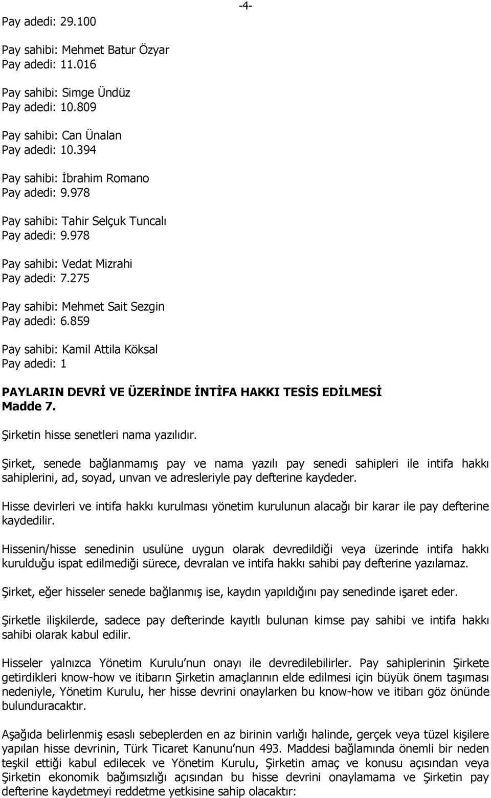 859 Pay sahibi: Kamil Attila Köksal Pay adedi: 1 PAYLARIN DEVRİ VE ÜZERİNDE İNTİFA HAKKI TESİS EDİLMESİ Madde 7. Şirketin hisse senetleri nama yazılıdır.