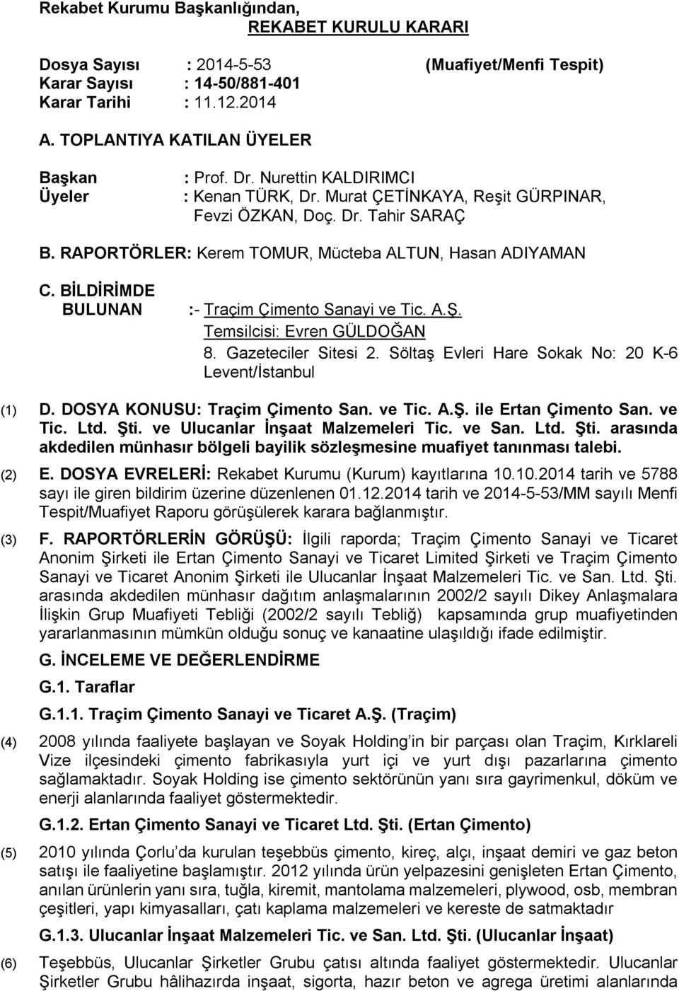 RAPORTÖRLER: Kerem TOMUR, Mücteba ALTUN, Hasan ADIYAMAN C. BİLDİRİMDE BULUNAN :- Traçim Çimento Sanayi ve Tic. A.Ş. Temsilcisi: Evren GÜLDOĞAN 8. Gazeteciler Sitesi 2.