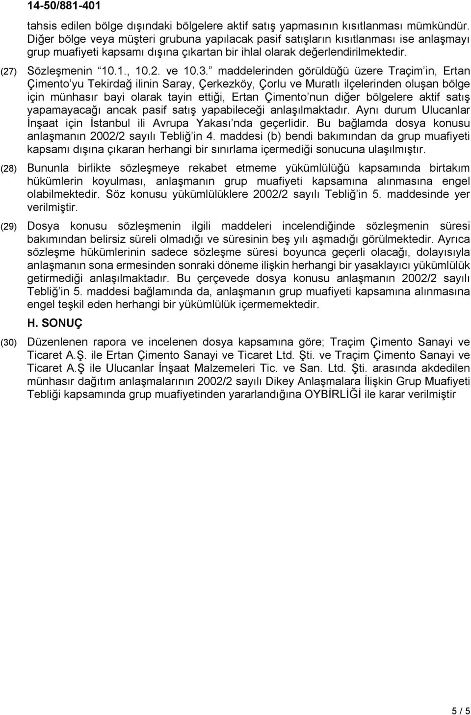 3. maddelerinden görüldüğü üzere Traçim in, Ertan Çimento yu Tekirdağ ilinin Saray, Çerkezköy, Çorlu ve Muratlı ilçelerinden oluşan bölge için münhasır bayi olarak tayin ettiği, Ertan Çimento nun