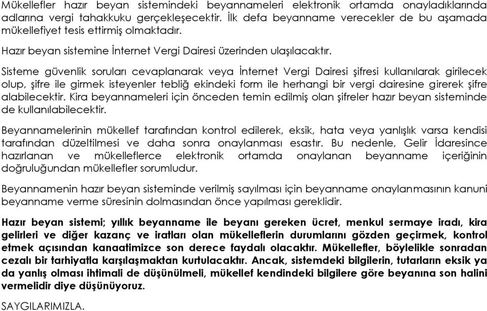 Sisteme güvenlik soruları cevaplanarak veya İnternet Vergi Dairesi şifresi kullanılarak girilecek olup, şifre ile girmek isteyenler tebliğ ekindeki form ile herhangi bir vergi dairesine girerek şifre