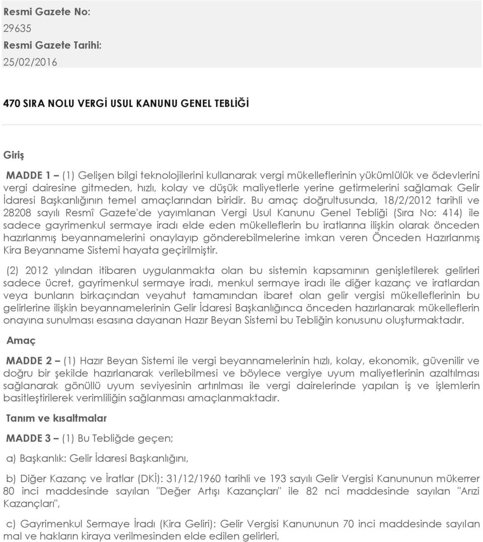 Bu amaç doğrultusunda, 18/2/2012 tarihli ve 28208 sayılı Resmî Gazete'de yayımlanan Vergi Usul Kanunu Genel Tebliği (Sıra No: 414) ile sadece gayrimenkul sermaye iradı elde eden mükelleflerin bu