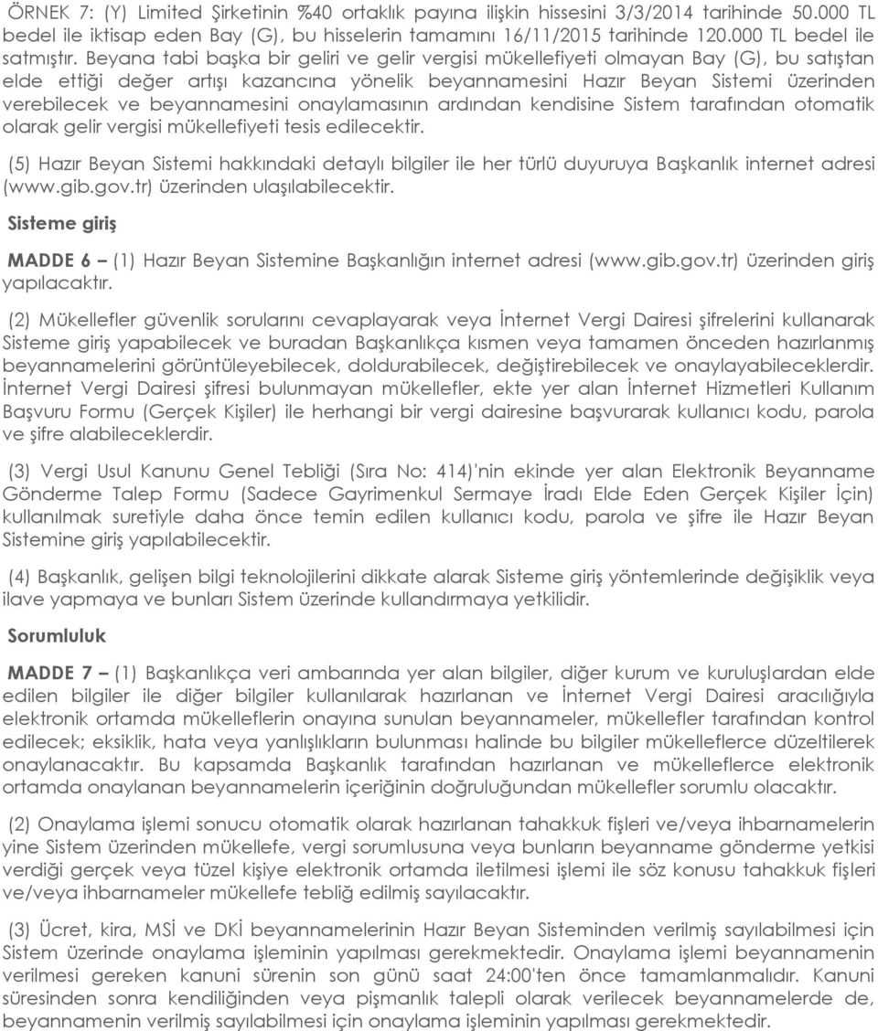 Beyana tabi başka bir geliri ve gelir vergisi mükellefiyeti olmayan Bay (G), bu satıştan elde ettiği değer artışı kazancına yönelik beyannamesini Hazır Beyan Sistemi üzerinden verebilecek ve