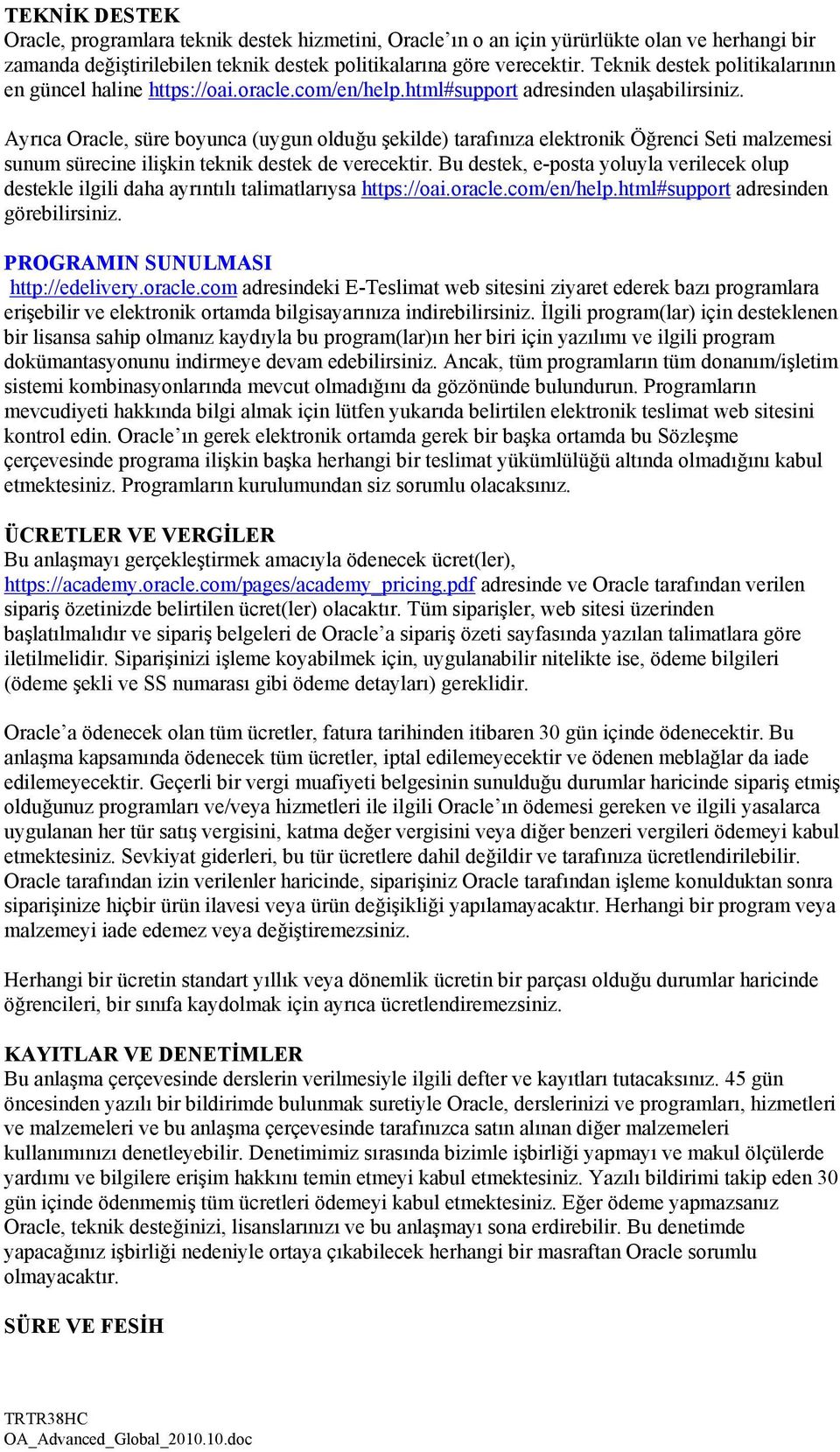 Ayrıca Oracle, süre boyunca (uygun olduğu şekilde) tarafınıza elektronik Öğrenci Seti malzemesi sunum sürecine ilişkin teknik destek de verecektir.