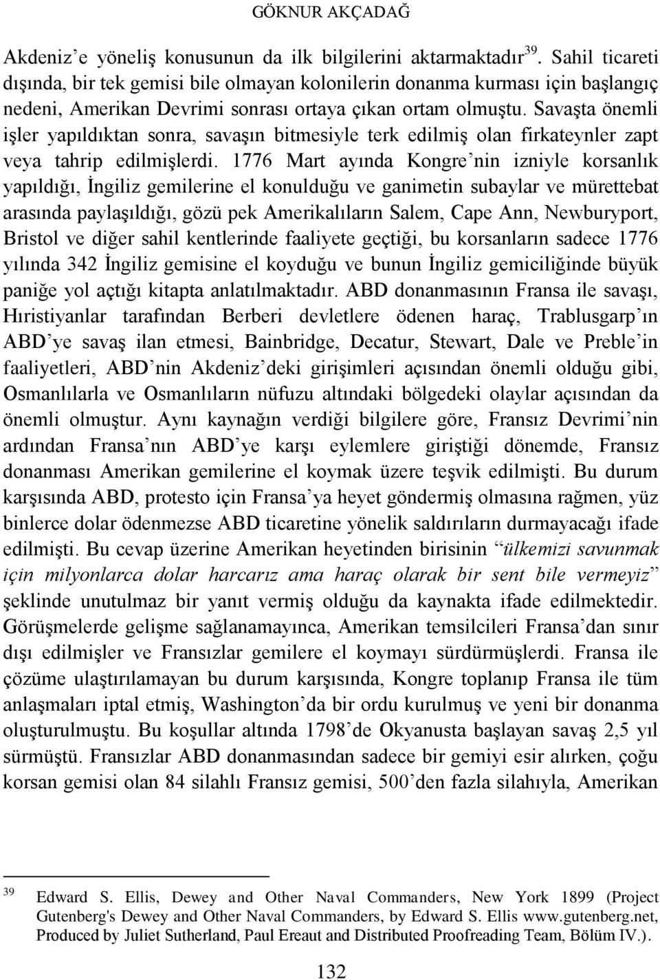 Savaşta önemli işler yapıldıktan sonra, savaşın bitmesiyle terk edilmiş olan firkateynler zapt veya tahrip edilmişlerdi.