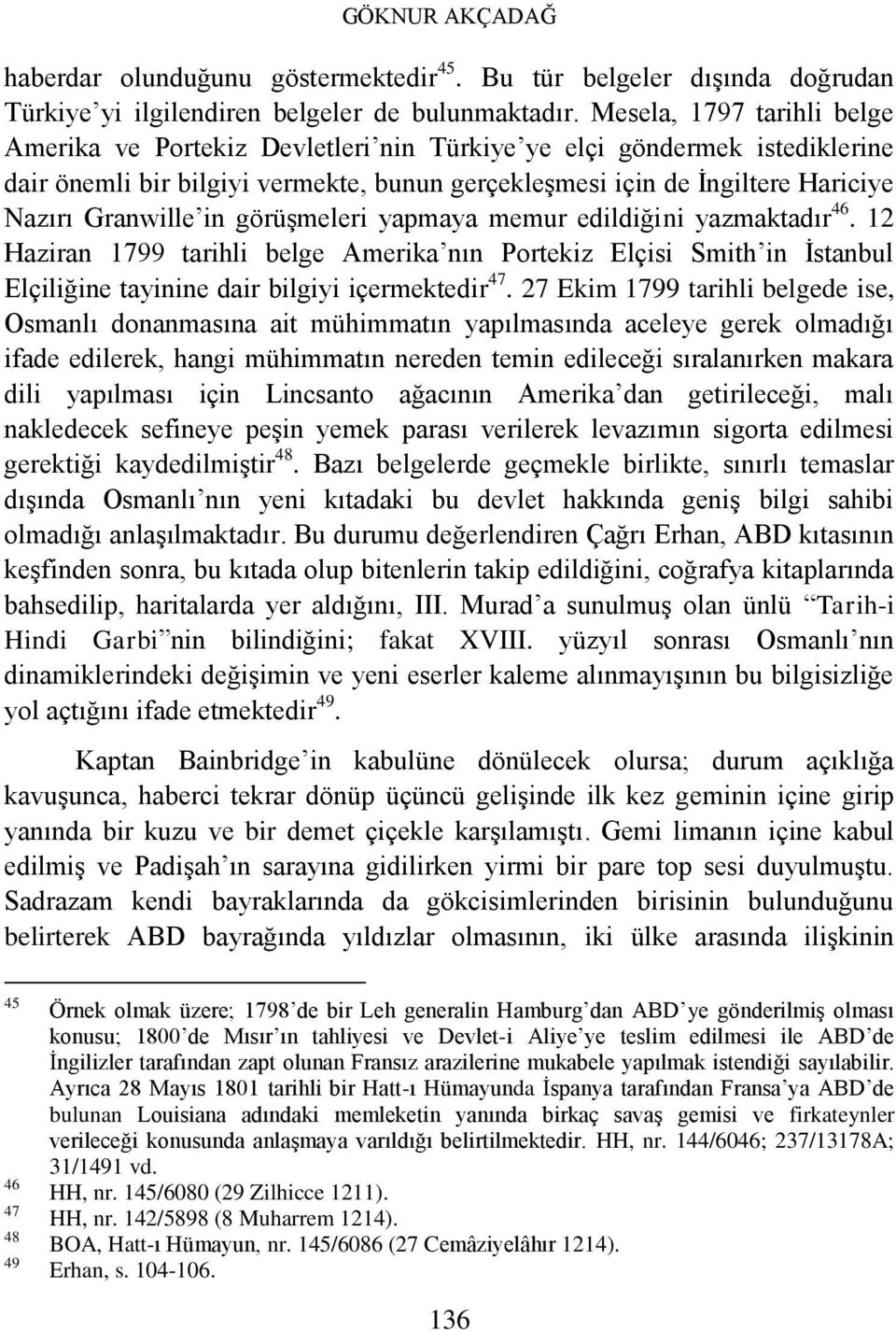 in görüşmeleri yapmaya memur edildiğini yazmaktadır 46. 12 Haziran 1799 tarihli belge Amerika nın Portekiz Elçisi Smith in İstanbul Elçiliğine tayinine dair bilgiyi içermektedir 47.