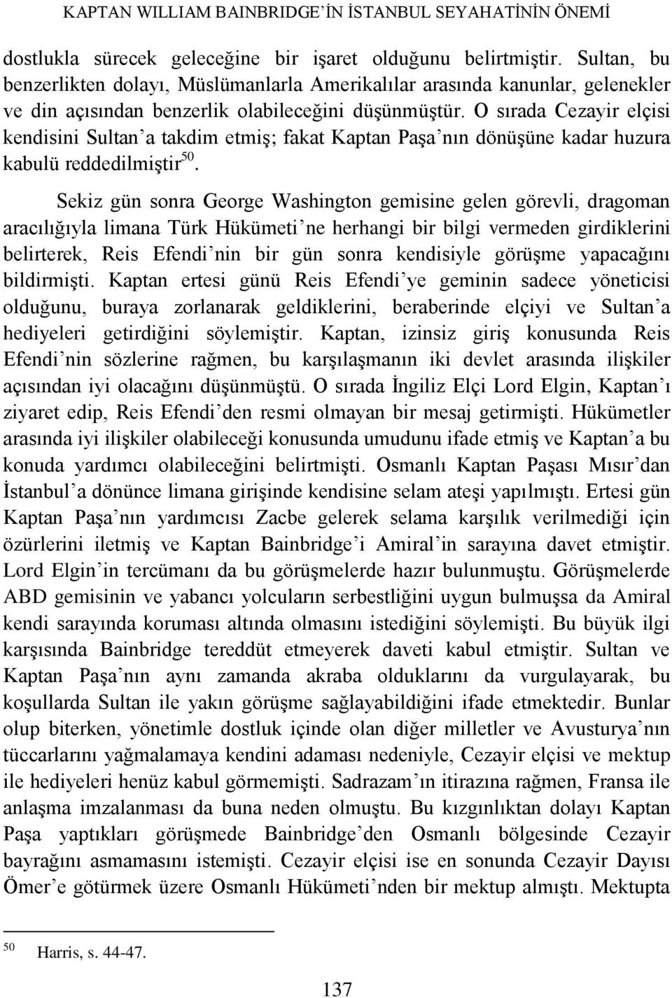 O sırada Cezayir elçisi kendisini Sultan a takdim etmiş; fakat Kaptan Paşa nın dönüşüne kadar huzura kabulü reddedilmiştir 50.