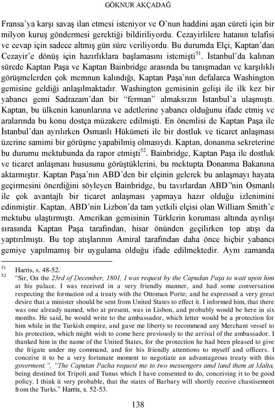 İstanbul da kalınan sürede Kaptan Paşa ve Kaptan Bainbridge arasında bu tanışmadan ve karşılıklı görüşmelerden çok memnun kalındığı, Kaptan Paşa nın defalarca Washington gemisine geldiği