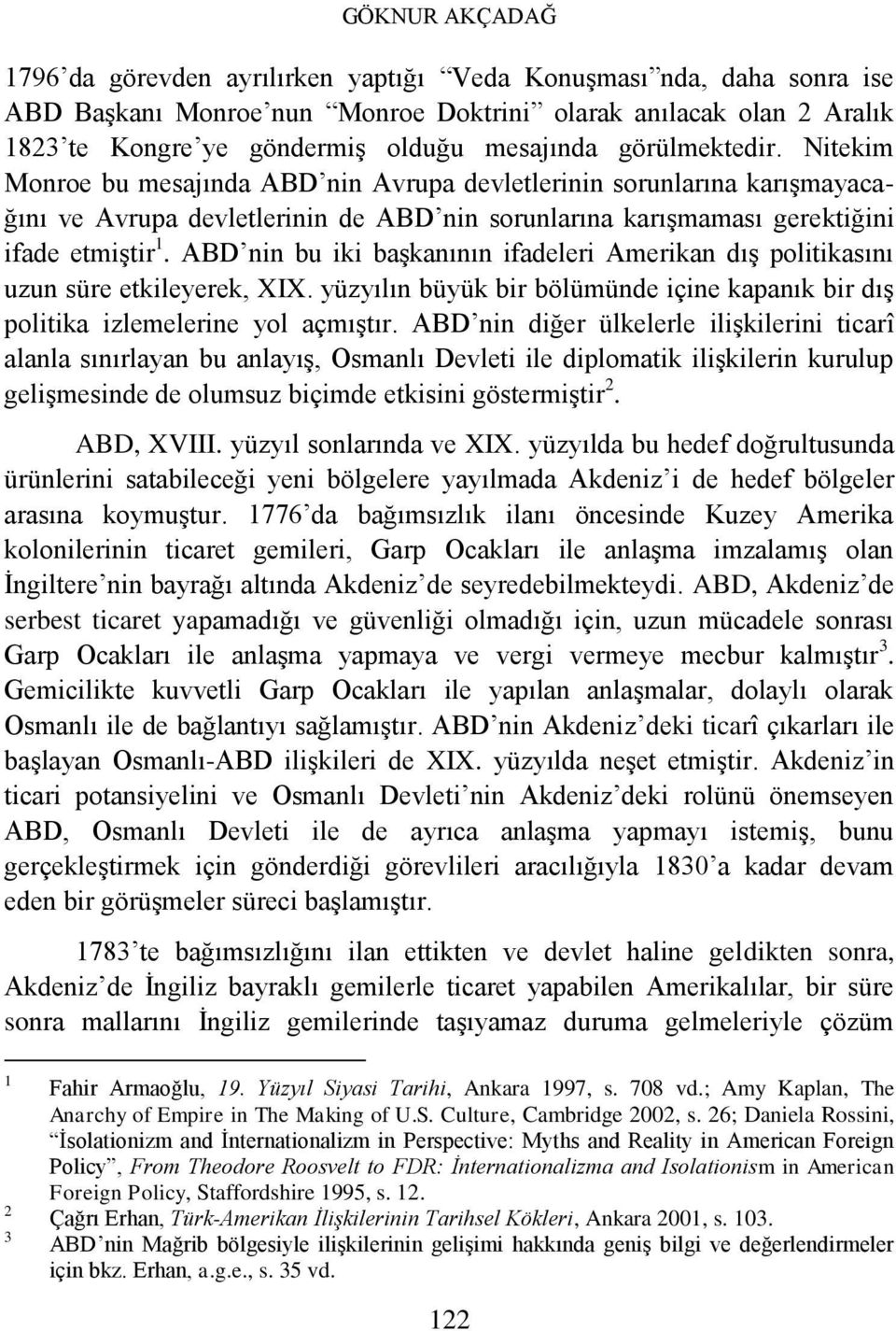 ABD nin bu iki başkanının ifadeleri Amerikan dış politikasını uzun süre etkileyerek, XIX. yüzyılın büyük bir bölümünde içine kapanık bir dış politika izlemelerine yol açmıştır.