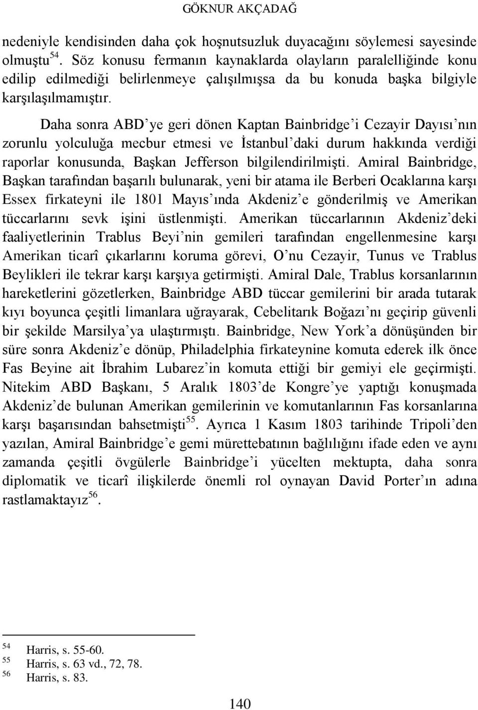 Daha sonra ABD ye geri dönen Kaptan Bainbridge i Cezayir Dayısı nın zorunlu yolculuğa mecbur etmesi ve İstanbul daki durum hakkında verdiği raporlar konusunda, Başkan Jefferson bilgilendirilmişti.