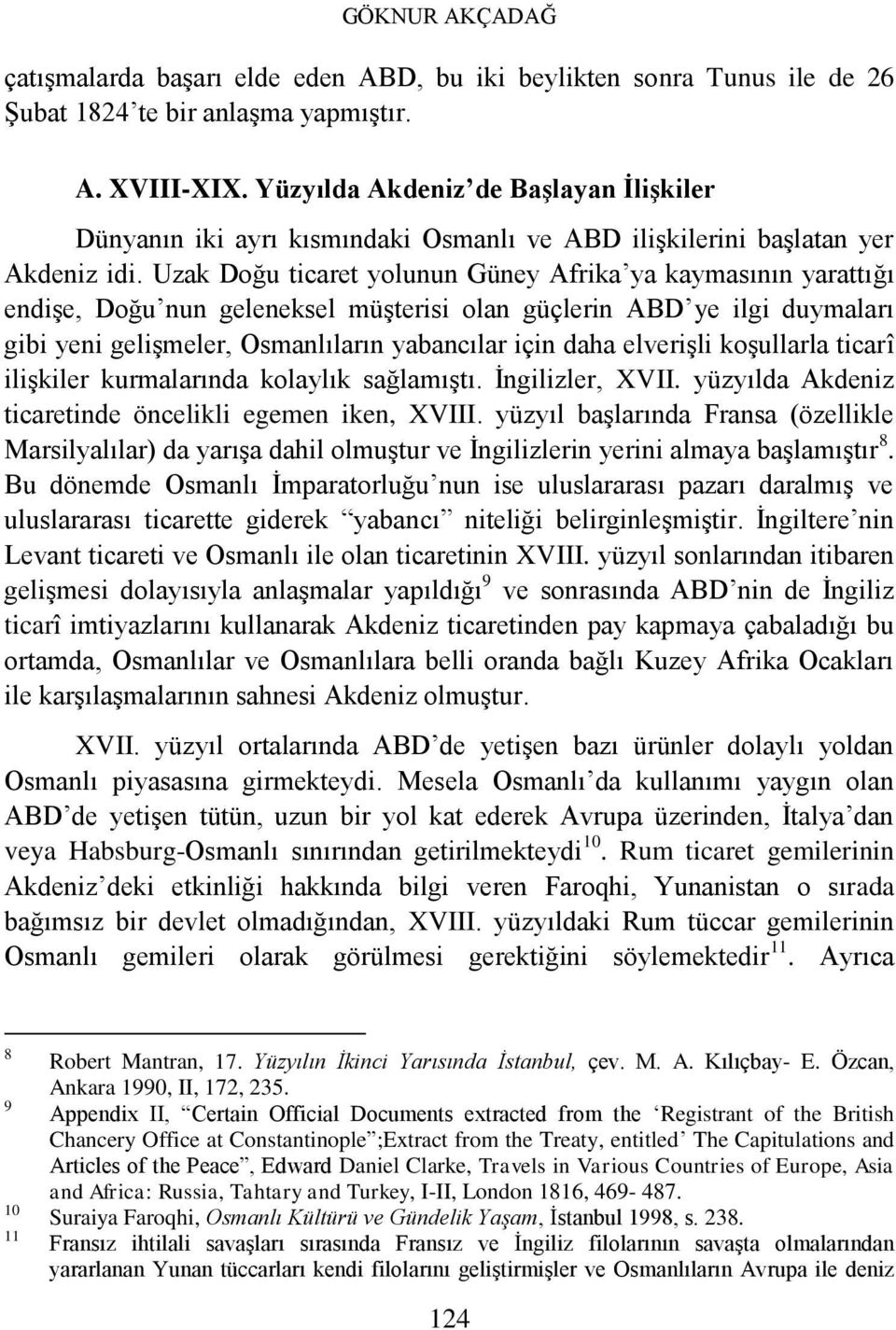 Uzak Doğu ticaret yolunun Güney Afrika ya kaymasının yarattığı endişe, Doğu nun geleneksel müşterisi olan güçlerin ABD ye ilgi duymaları gibi yeni gelişmeler, Osmanlıların yabancılar için daha