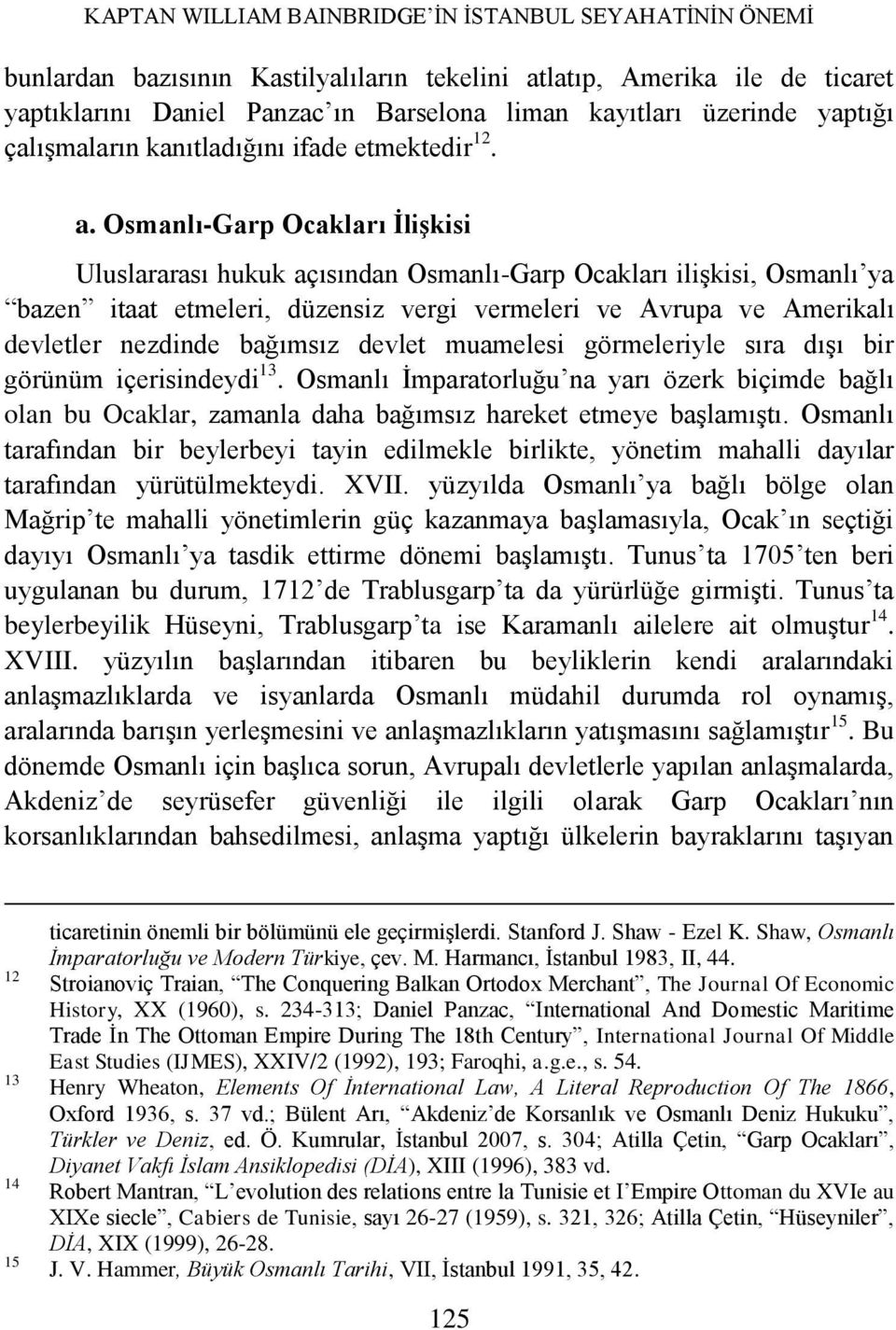 Osmanlı-Garp Ocakları İlişkisi Uluslararası hukuk açısından Osmanlı-Garp Ocakları ilişkisi, Osmanlı ya bazen itaat etmeleri, düzensiz vergi vermeleri ve Avrupa ve Amerikalı devletler nezdinde