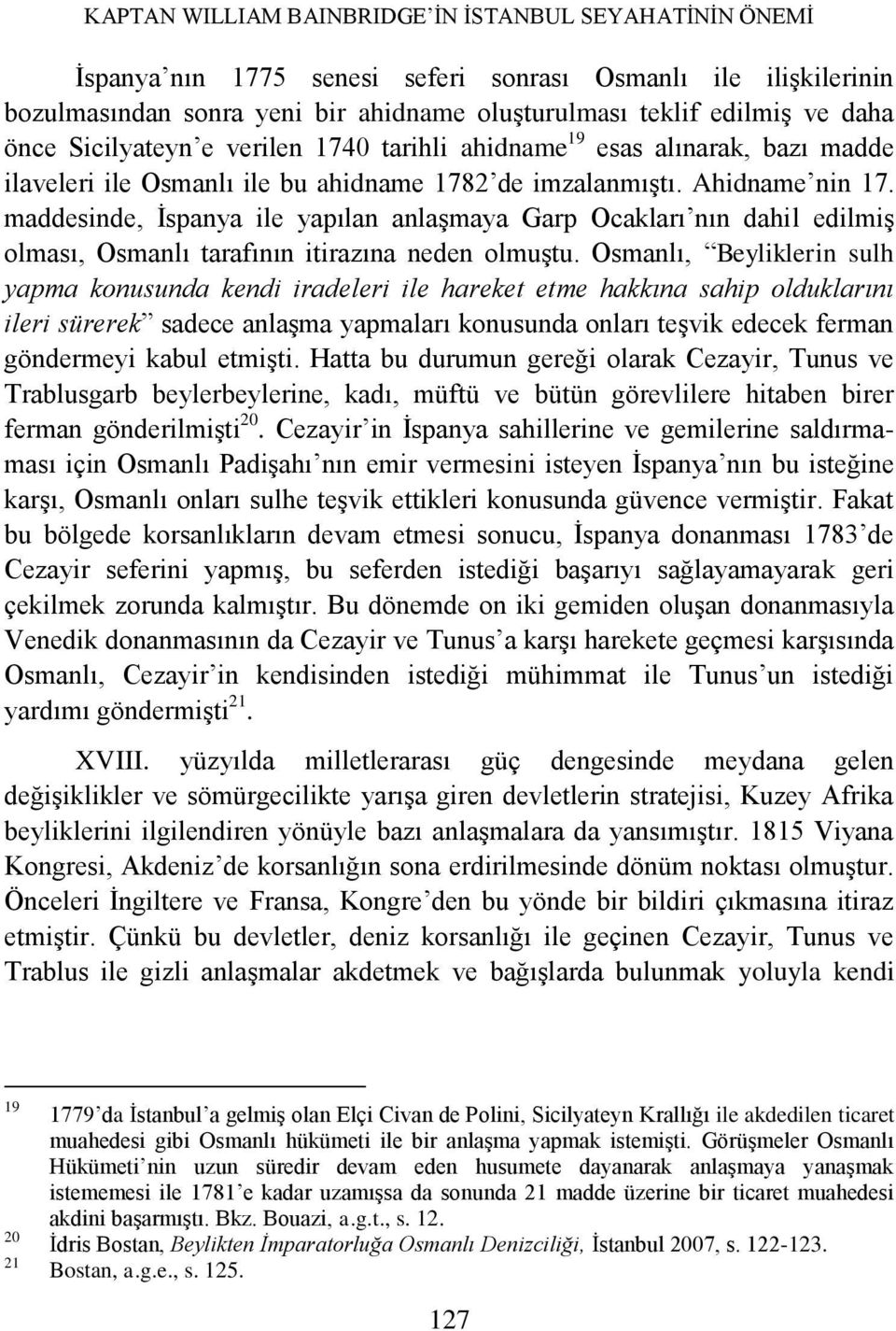 maddesinde, İspanya ile yapılan anlaşmaya Garp Ocakları nın dahil edilmiş olması, Osmanlı tarafının itirazına neden olmuştu.