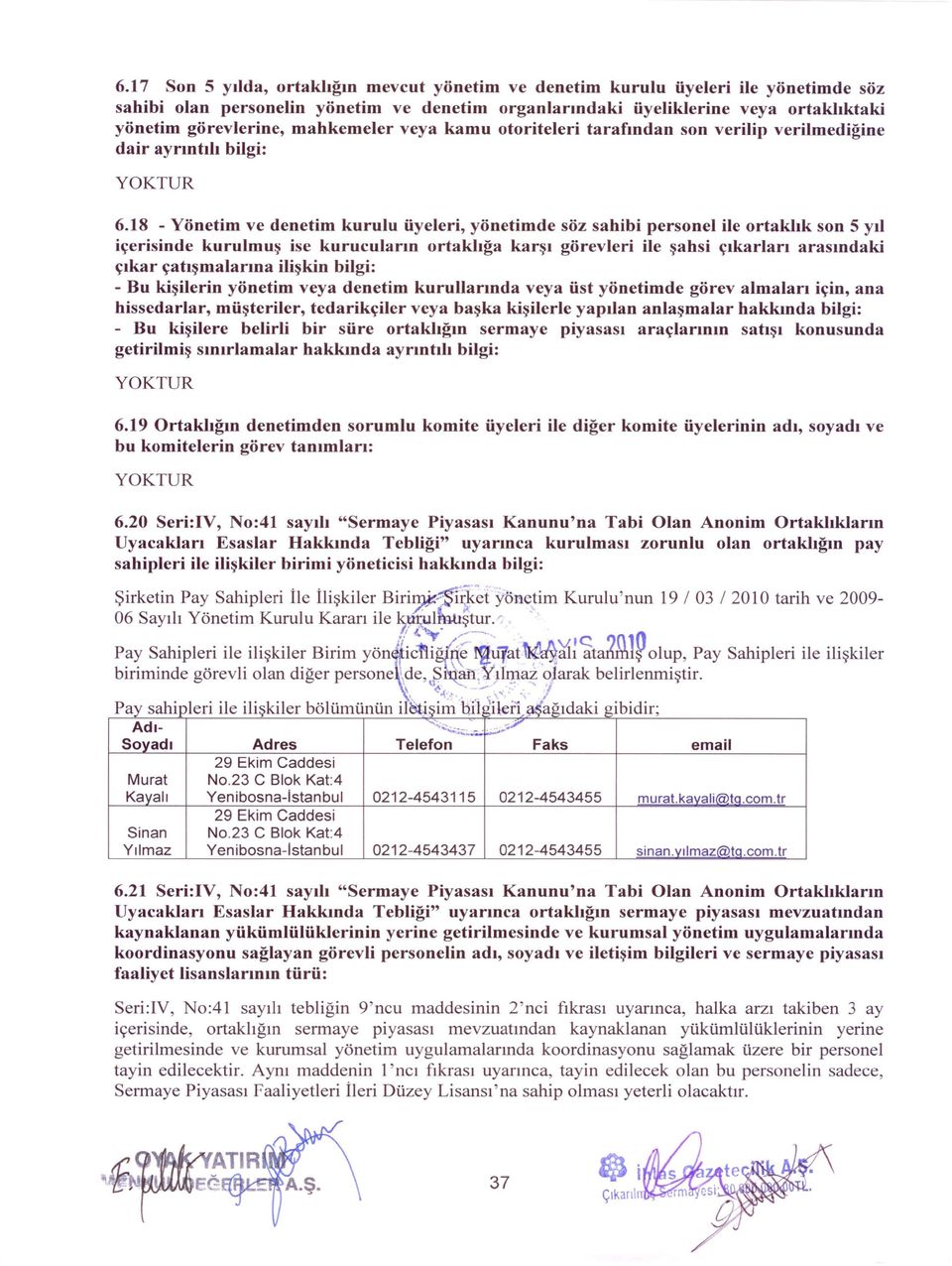 18 - Yönetim ve denetim kurulu üyeleri, yönetirnde söz sahibi personel ile ortaklık son S yıl içerisinde kurulmuş ise kurucuların ortaklığa karşı görevleri ile şahsi çıkarları arasındaki çıkar